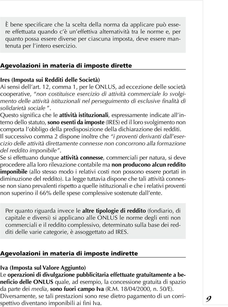 12, comma 1, per le ONLUS, ad eccezione delle società cooperative, non costituisce esercizio di attività commerciale lo svolgimento delle attività istituzionali nel perseguimento di esclusive