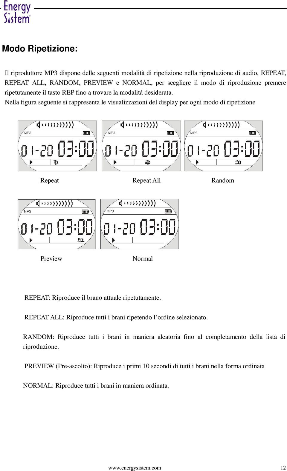 Nella figura seguente si rappresenta le visualizzazioni del display per ogni modo di ripetizione Repeat Repeat All Random Preview Normal REPEAT: Riproduce il brano attuale ripetutamente.