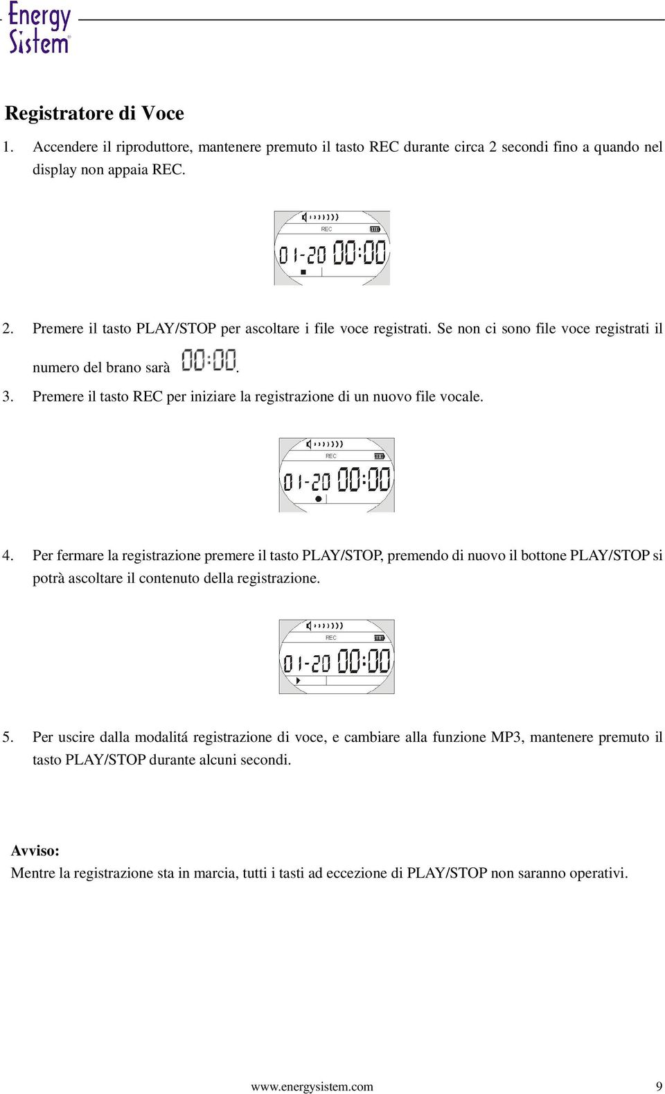 Per fermare la registrazione premere il tasto PLAY/STOP, premendo di nuovo il bottone PLAY/STOP si potrà ascoltare il contenuto della registrazione. 5.