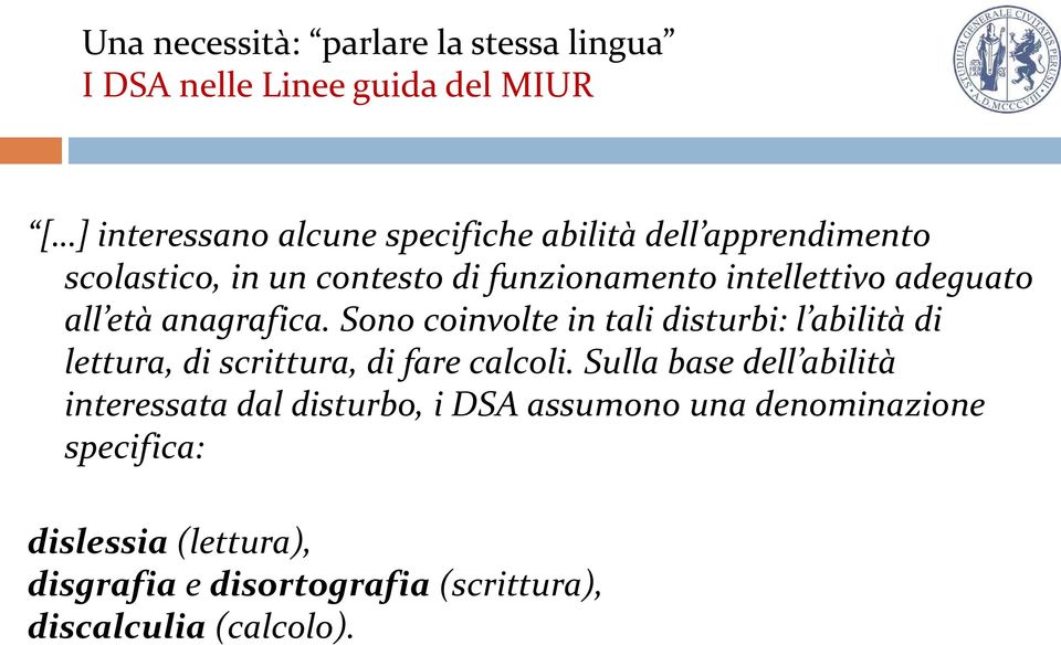 Sono coinvolte in tali disturbi: l abilità di lettura, di scrittura, di fare calcoli.