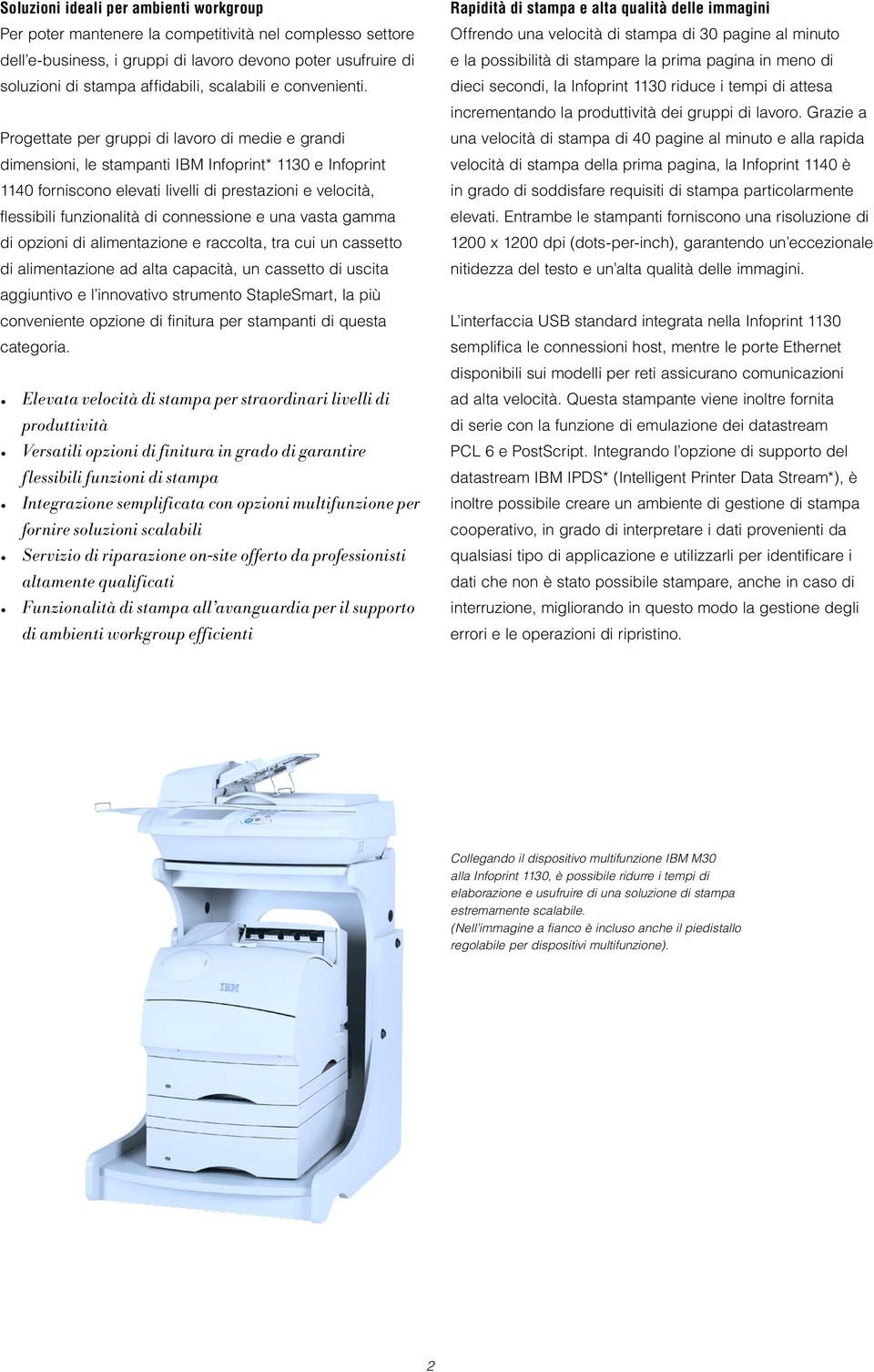 Progettate per gruppi di lavoro di medie e grandi dimensioni, le stampanti IBM Infoprint* 1130 e Infoprint 1140 forniscono elevati livelli di prestazioni e velocità, flessibili funzionalità di
