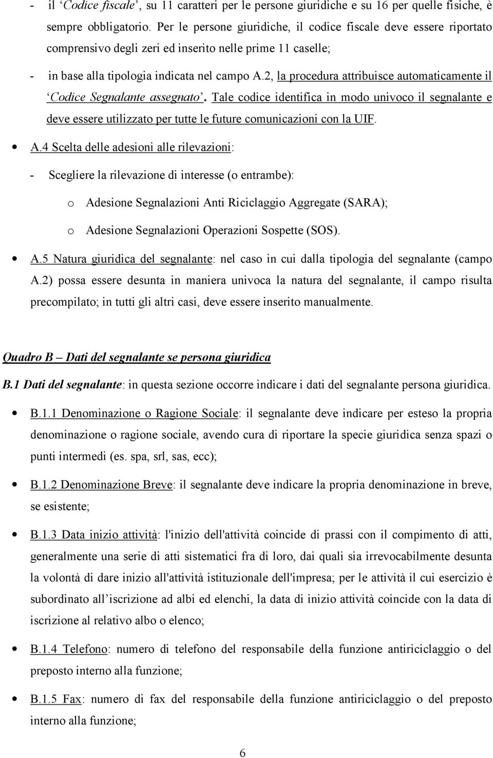 2, la procedura attribuisce automaticamente il Codice Segnalante assegnato. Tale codice identifica in modo univoco il segnalante e deve essere utilizzato per tutte le future comunicazioni con la UIF.