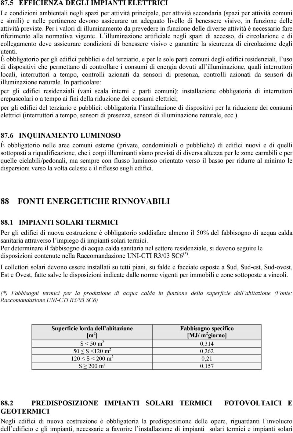 Per i valori di illuminamento da prevedere in funzione delle diverse attività è necessario fare riferimento alla normativa vigente.