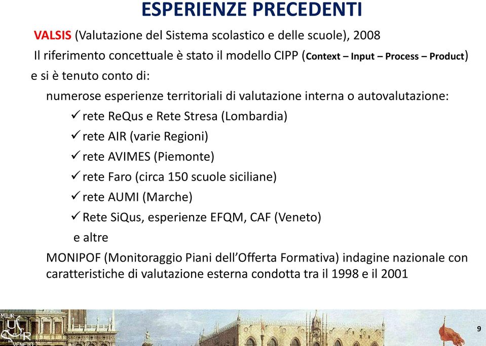 (Lombardia) rete AIR (varie Regioni) rete AVIMES (Piemonte) rete Faro (circa 150 scuole siciliane) rete AUMI (Marche) Rete SiQus, esperienze EFQM, CAF
