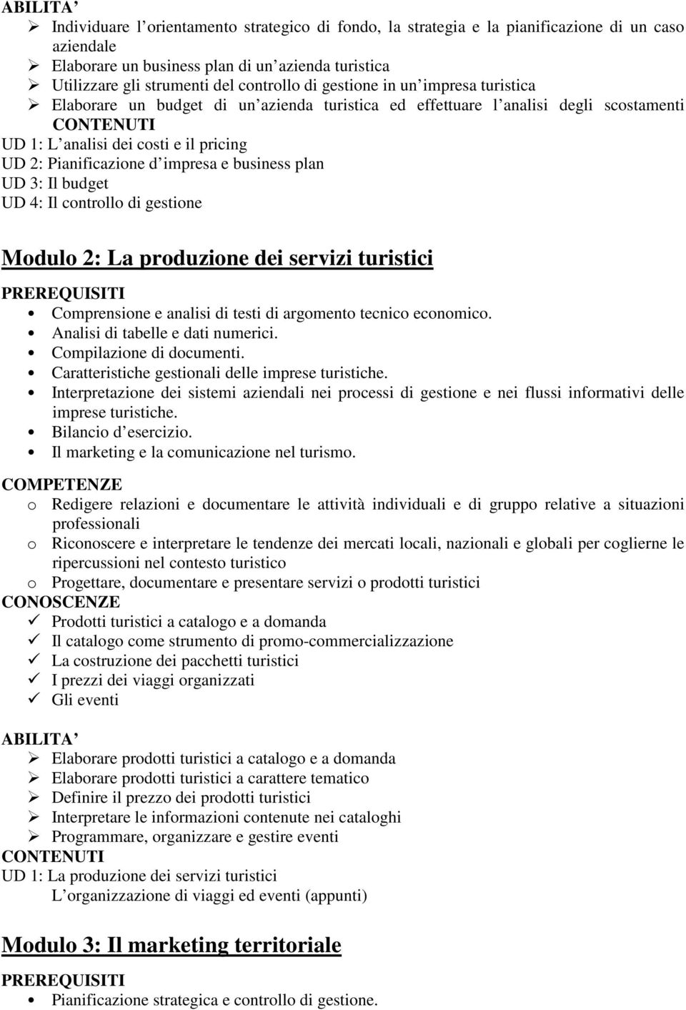 business plan UD 3: Il budget UD 4: Il controllo di gestione Modulo 2: La produzione dei servizi turistici Comprensione e analisi di testi di argomento tecnico economico.