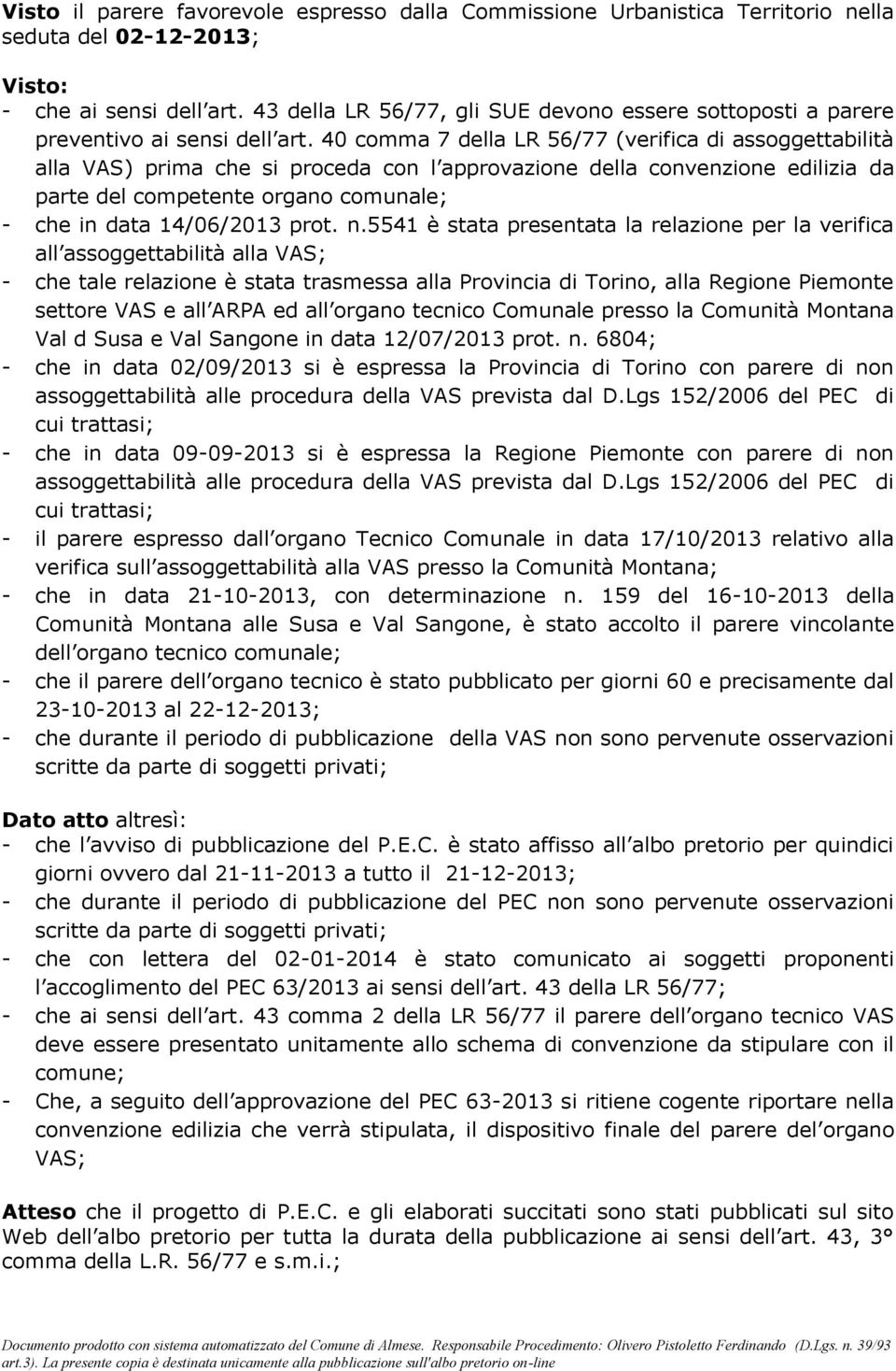 40 comma 7 della LR 56/77 (verifica di assoggettabilità alla VAS) prima che si proceda con l approvazione della convenzione edilizia da parte del competente organo comunale; - che in data 14/06/2013