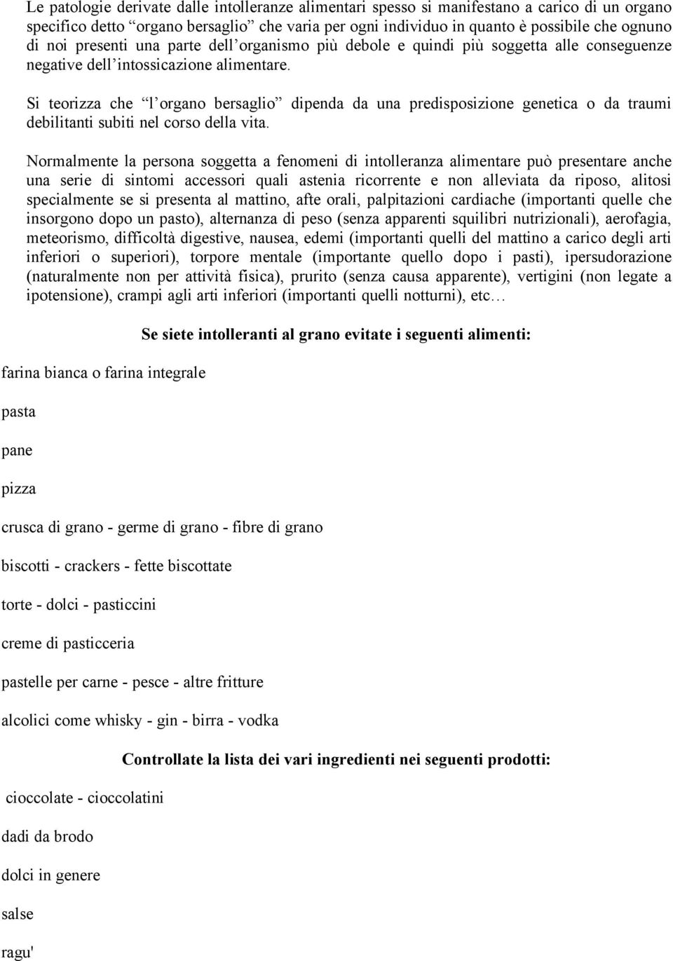 Si teorizza che l organo bersaglio dipenda da una predisposizione genetica o da traumi debilitanti subiti nel corso della vita.