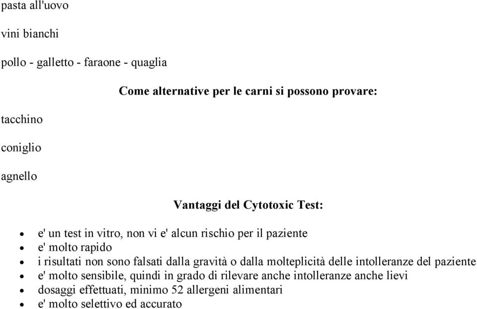 risultati non sono falsati dalla gravitå o dalla molteplicitå delle intolleranze del paziente e' molto sensibile, quindi in