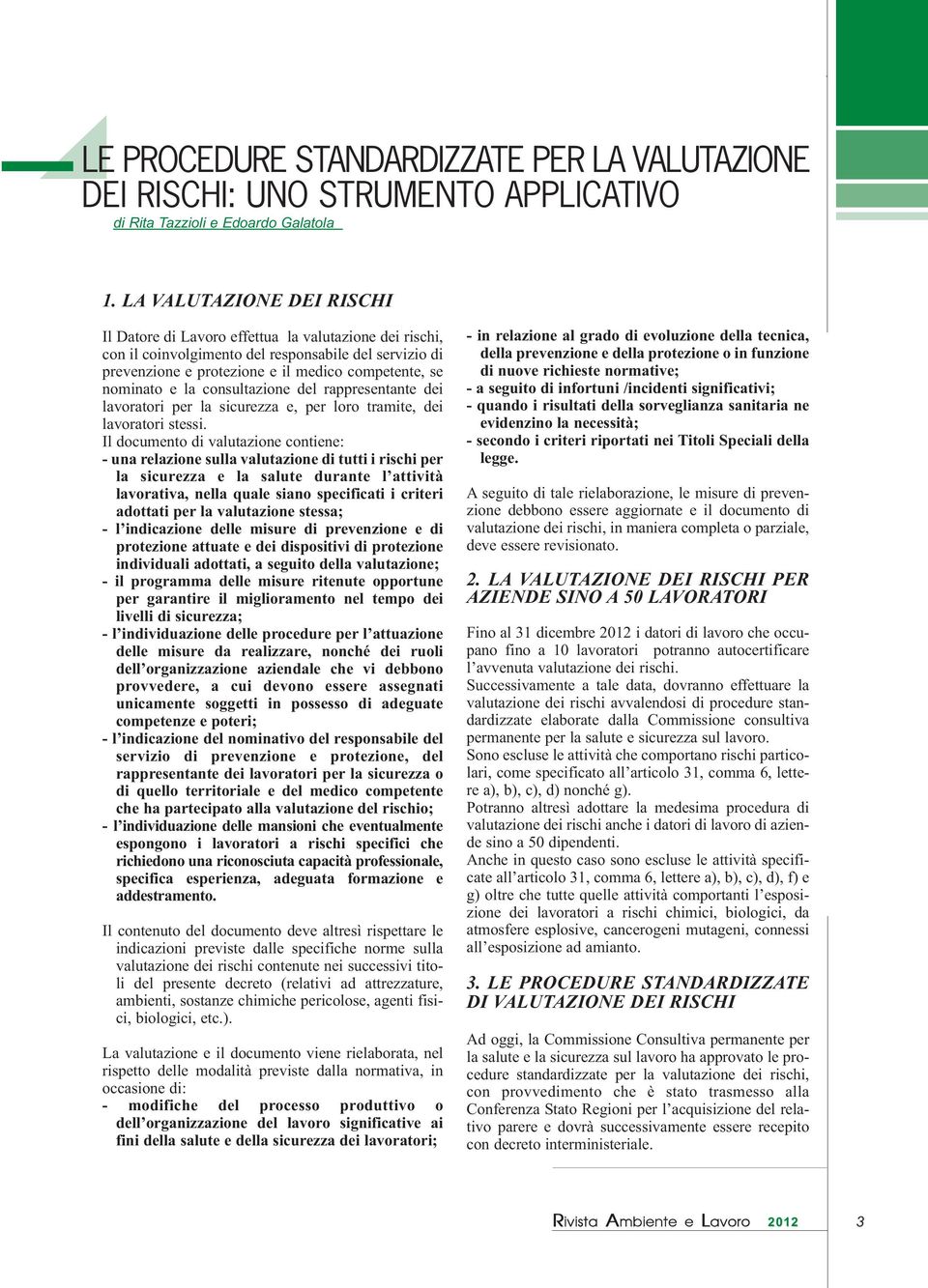 la consultazione del rappresentante dei lavoratori per la sicurezza e, per loro tramite, dei lavoratori stessi.