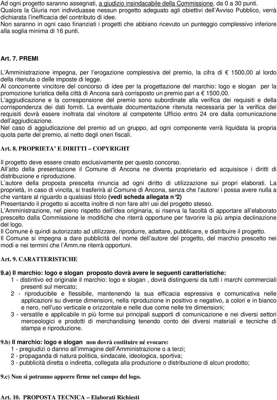 Non saranno in ogni caso finanziati i progetti che abbiano ricevuto un punteggio complessivo inferiore alla soglia minima di 16 punti. Art. 7.