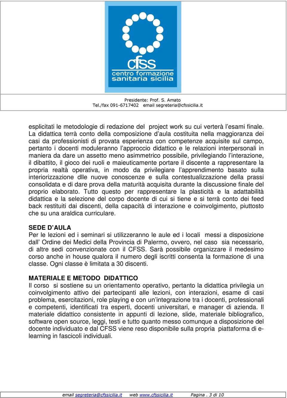 approccio didattico e le relazioni interpersonali in maniera da dare un assetto meno asimmetrico possibile, privilegiando l interazione, il dibattito, il gioco dei ruoli e maieuticamente portare il