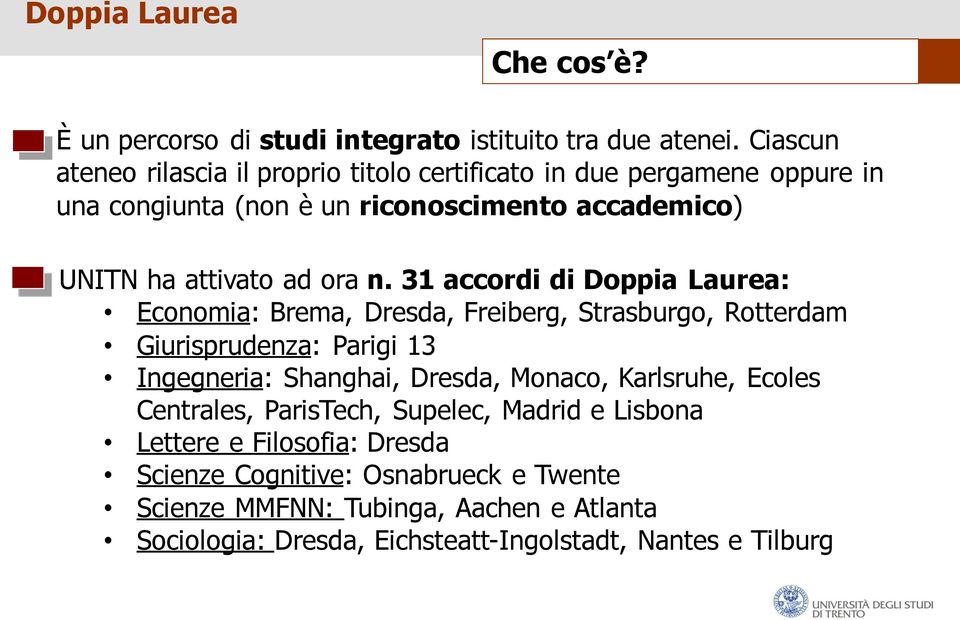 n. 31 accordi di Doppia Laurea: Economia: Brema, Dresda, Freiberg, Strasburgo, Rotterdam Giurisprudenza: Parigi 13 Ingegneria: Shanghai, Dresda, Monaco,