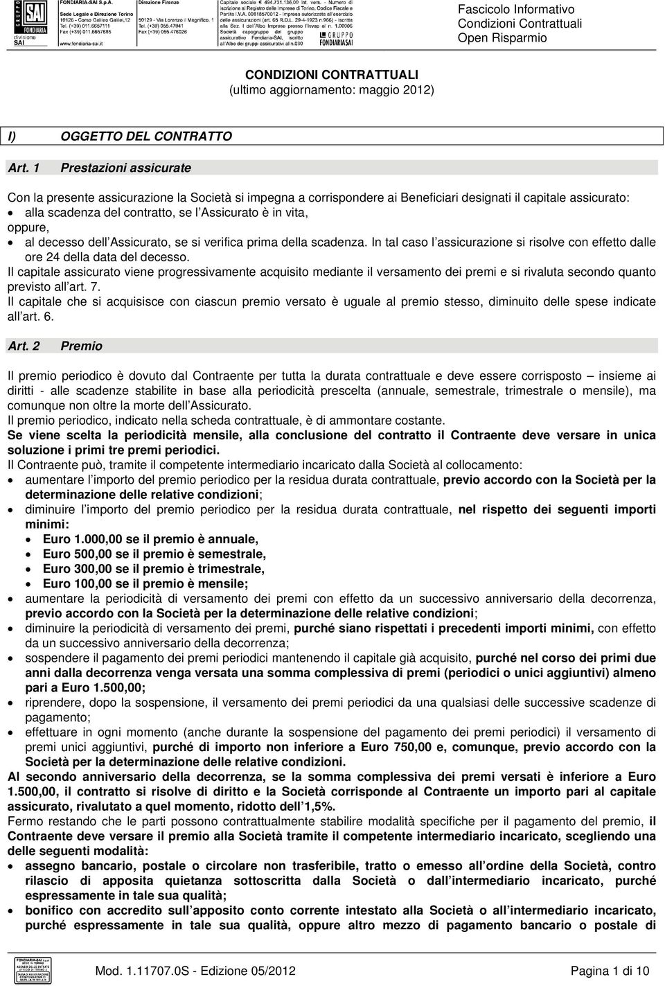 oppure, al decesso dell Assicurato, se si verifica prima della scadenza. In tal caso l assicurazione si risolve con effetto dalle ore 24 della data del decesso.