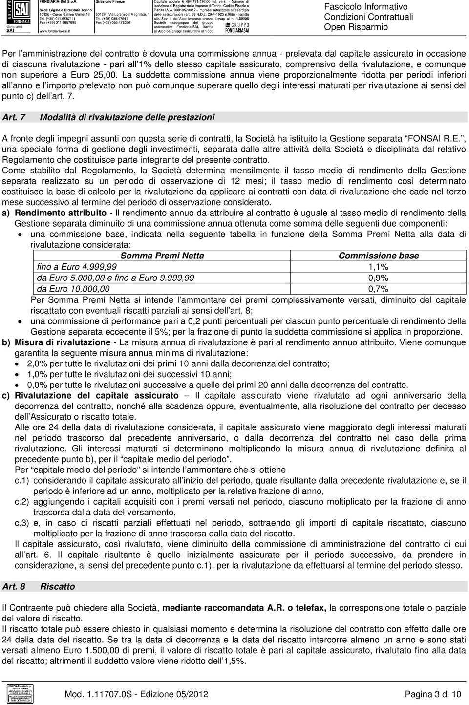 La suddetta commissione annua viene proporzionalmente ridotta per periodi inferiori all anno e l importo prelevato non può comunque superare quello degli interessi maturati per rivalutazione ai sensi