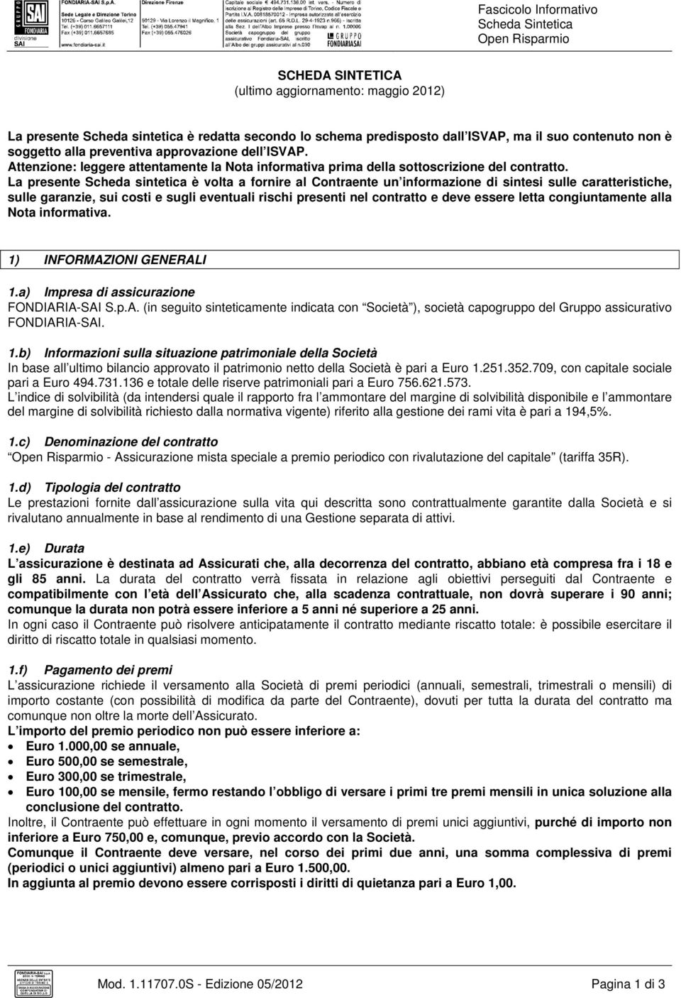 La presente Scheda sintetica è volta a fornire al Contraente un informazione di sintesi sulle caratteristiche, sulle garanzie, sui costi e sugli eventuali rischi presenti nel contratto e deve essere