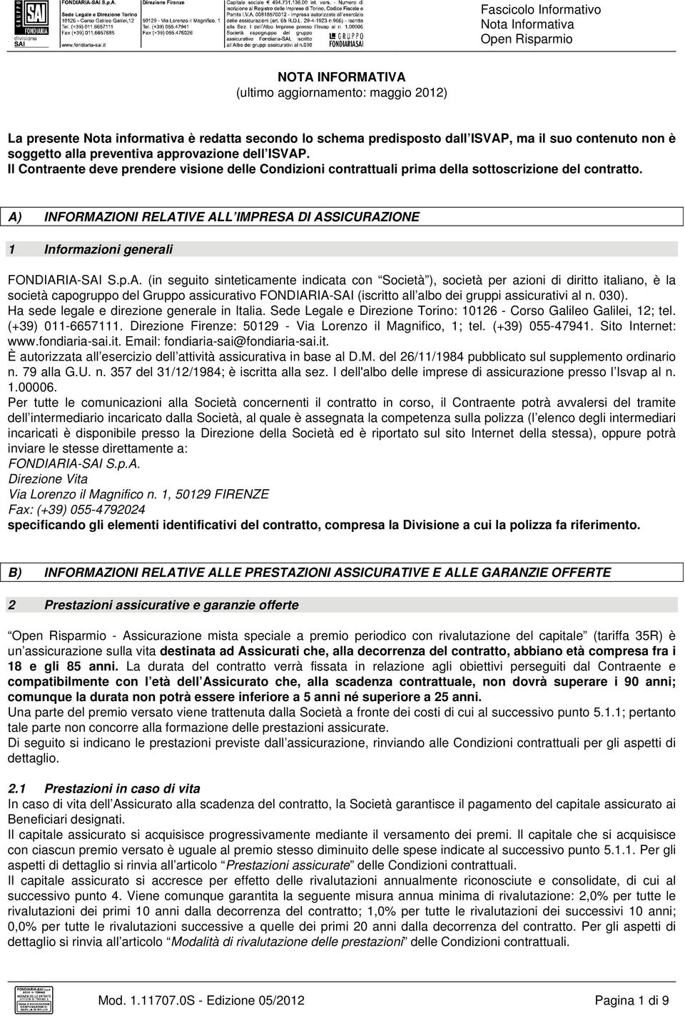 A) INFORMAZIONI RELATIVE ALL IMPRESA DI ASSICURAZIONE 1 Informazioni generali FONDIARIA-SAI S.p.A. (in seguito sinteticamente indicata con Società ), società per azioni di diritto italiano, è la