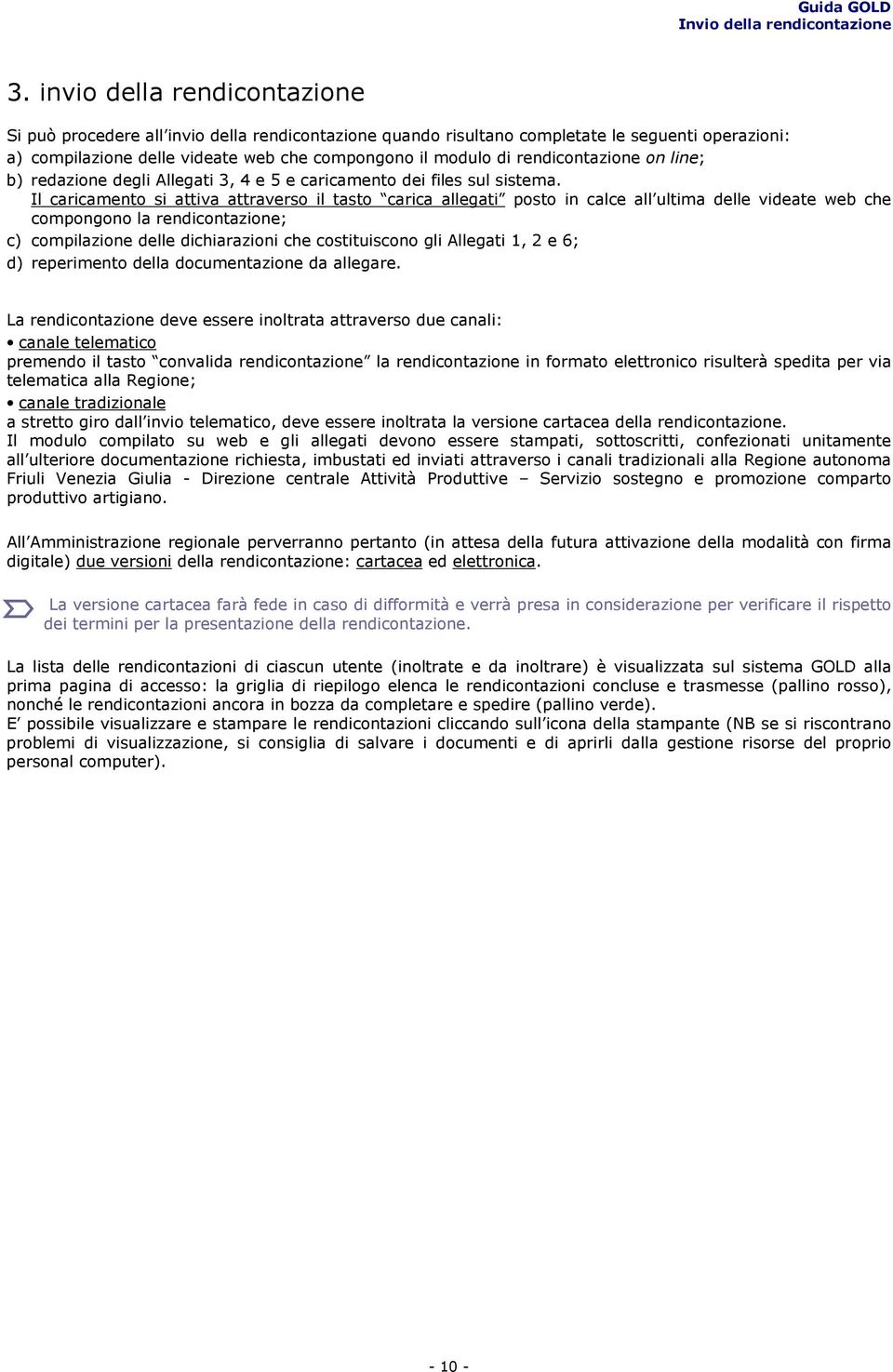 rendicontazione on line; b) redazione degli Allegati 3, 4 e 5 e caricamento dei files sul sistema.