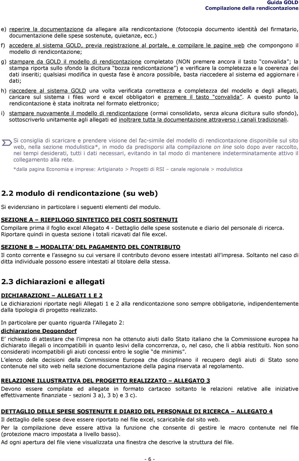 (NON premere ancora il tasto convalida ; la stampa riporta sullo sfondo la dicitura bozza rendicontazione ) e verificare la completezza e la coerenza dei dati inseriti; qualsiasi modifica in questa