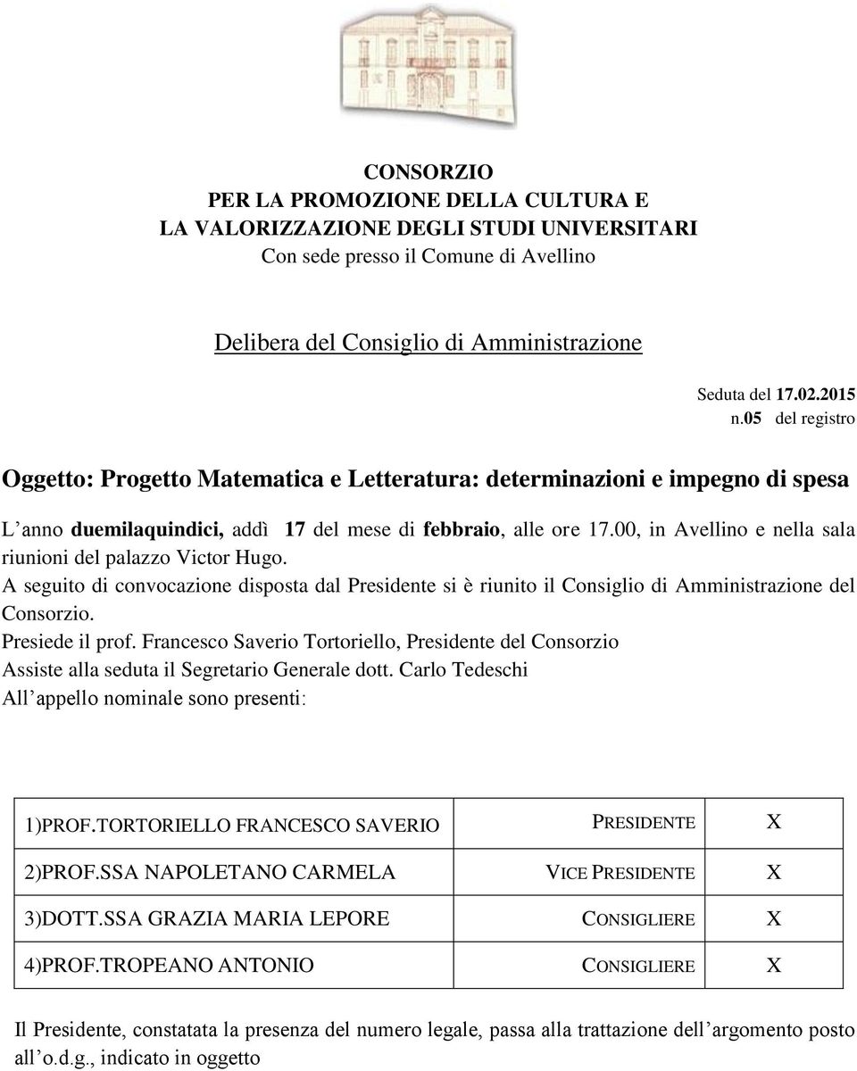 00, in Avellino e nella sala riunioni del palazzo Victor Hugo. A seguito di convocazione disposta dal Presidente si è riunito il Consiglio di Amministrazione del Consorzio. Presiede il prof.