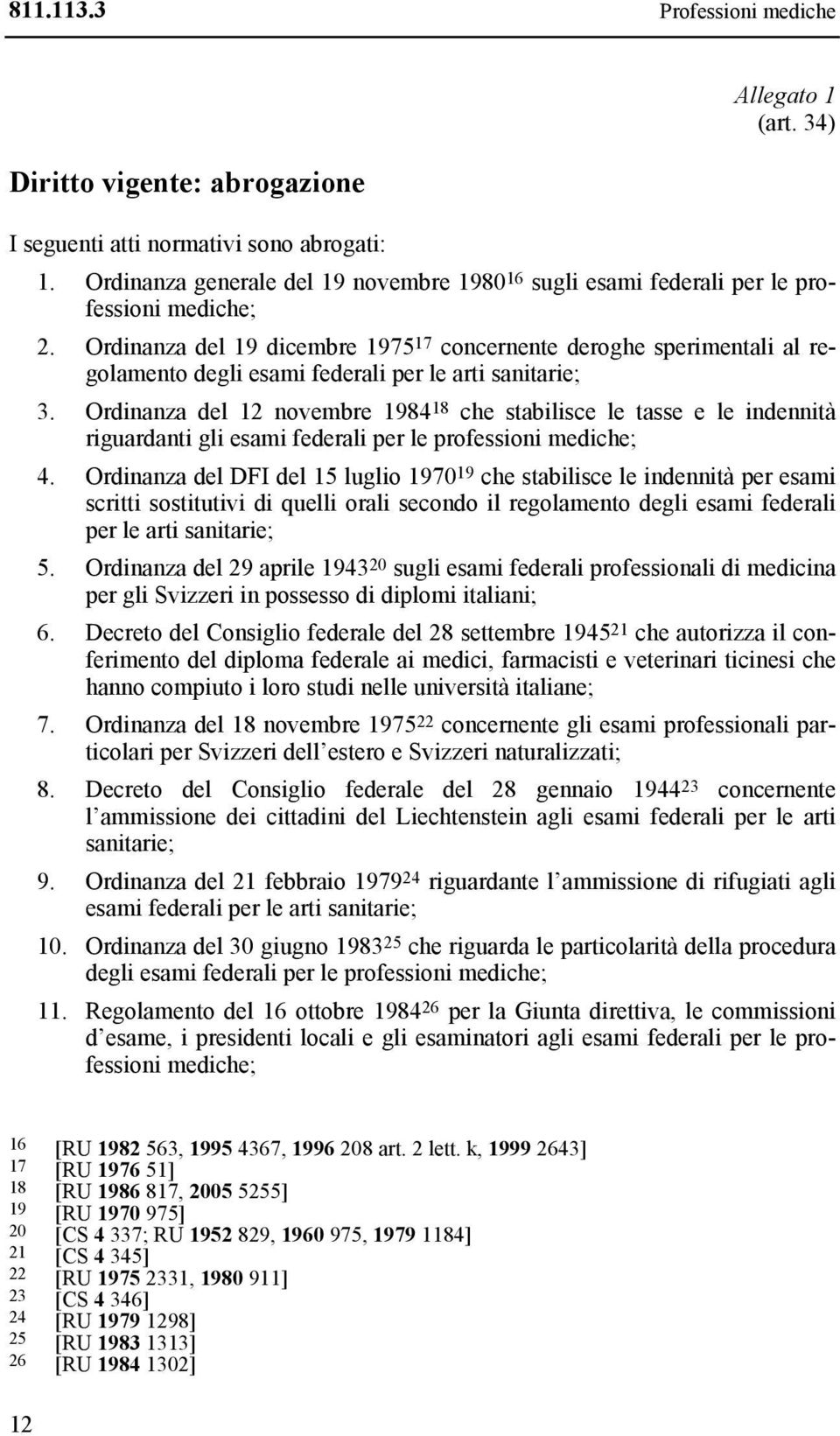 Ordinanza del 19 dicembre 1975 17 concernente deroghe sperimentali al regolamento degli esami federali per le arti sanitarie; 3.