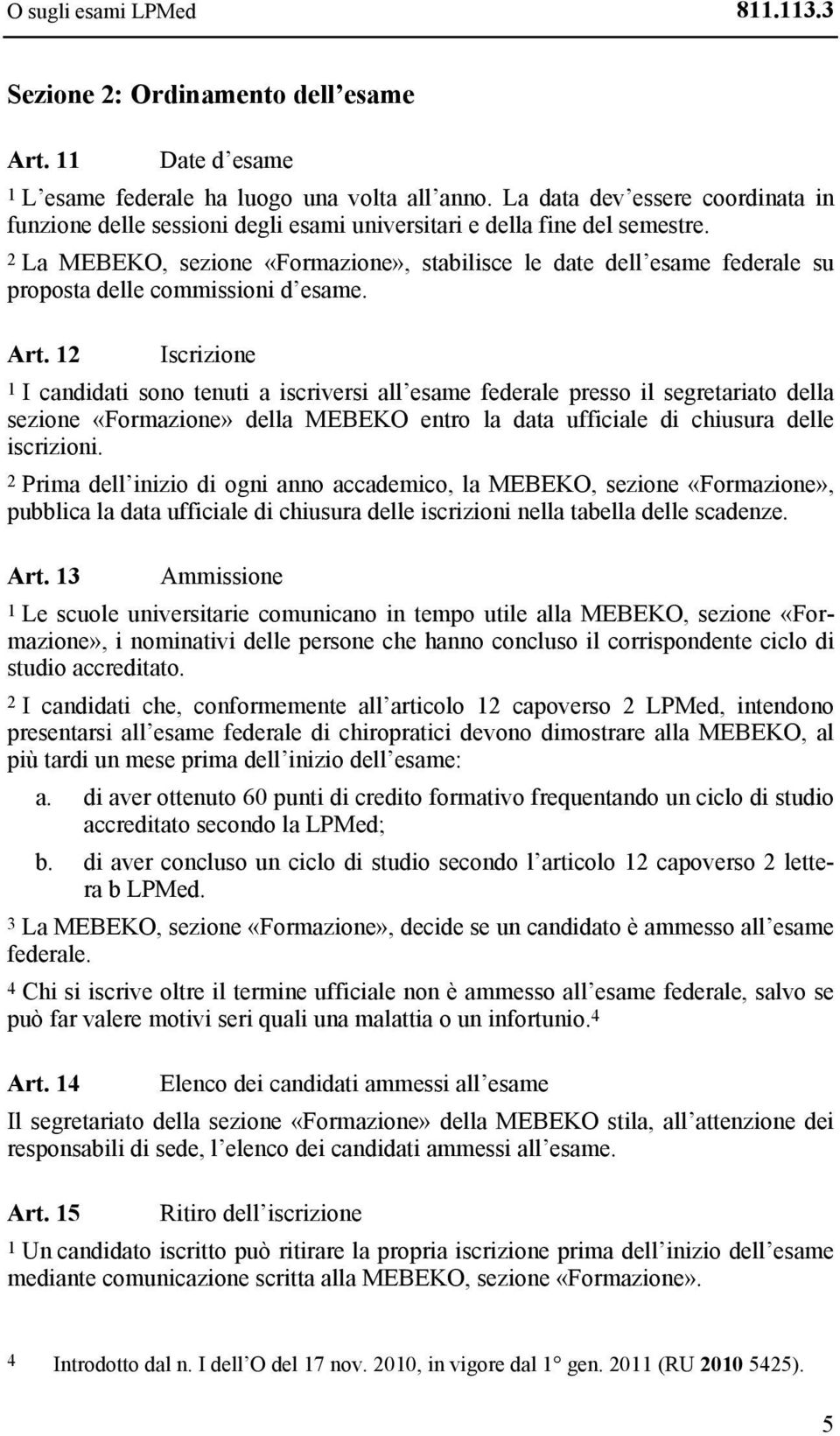 2 La MEBEKO, sezione «Formazione», stabilisce le date dell esame federale su proposta delle commissioni d esame. Art.