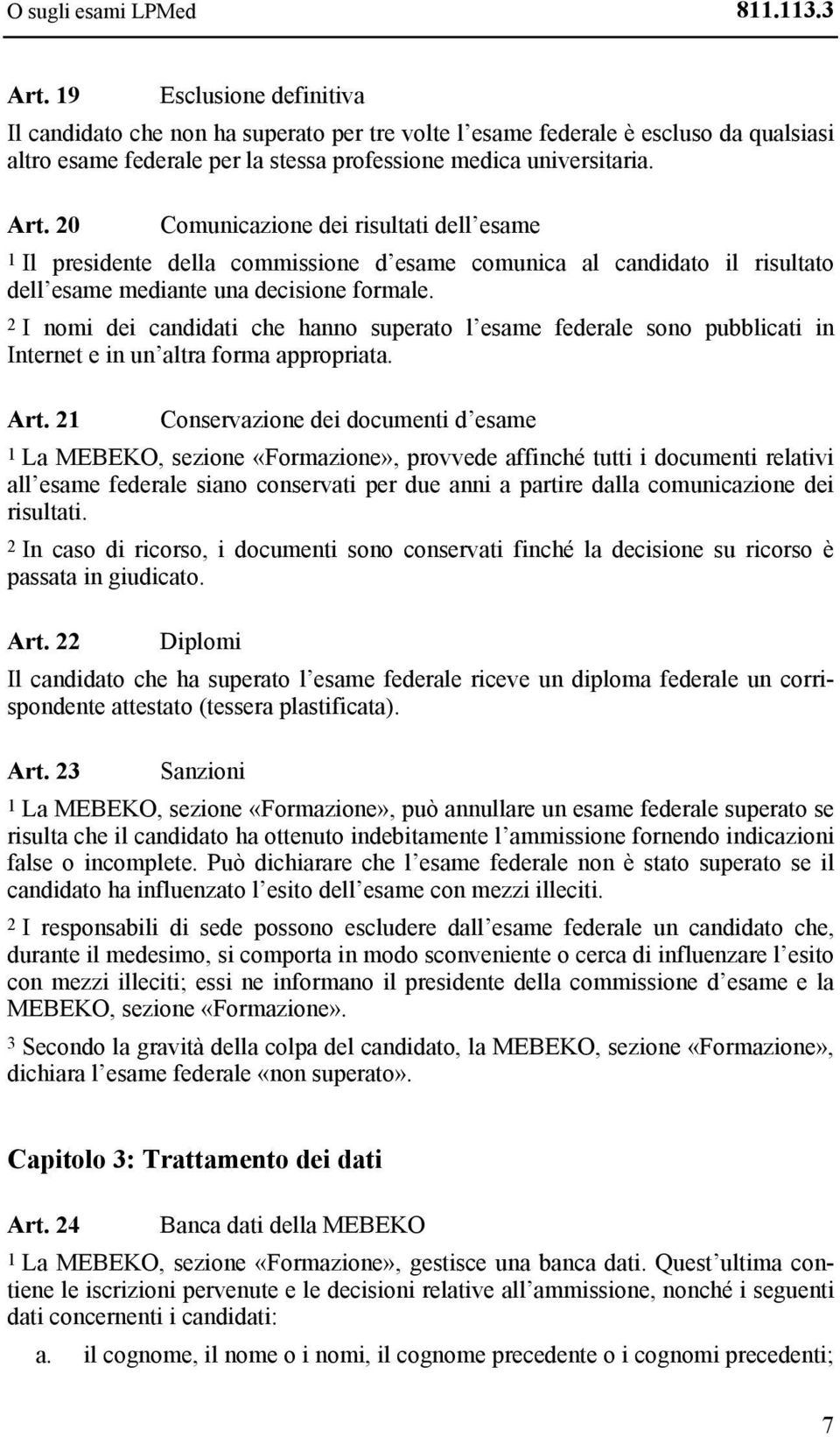 20 Comunicazione dei risultati dell esame 1 Il presidente della commissione d esame comunica al candidato il risultato dell esame mediante una decisione formale.