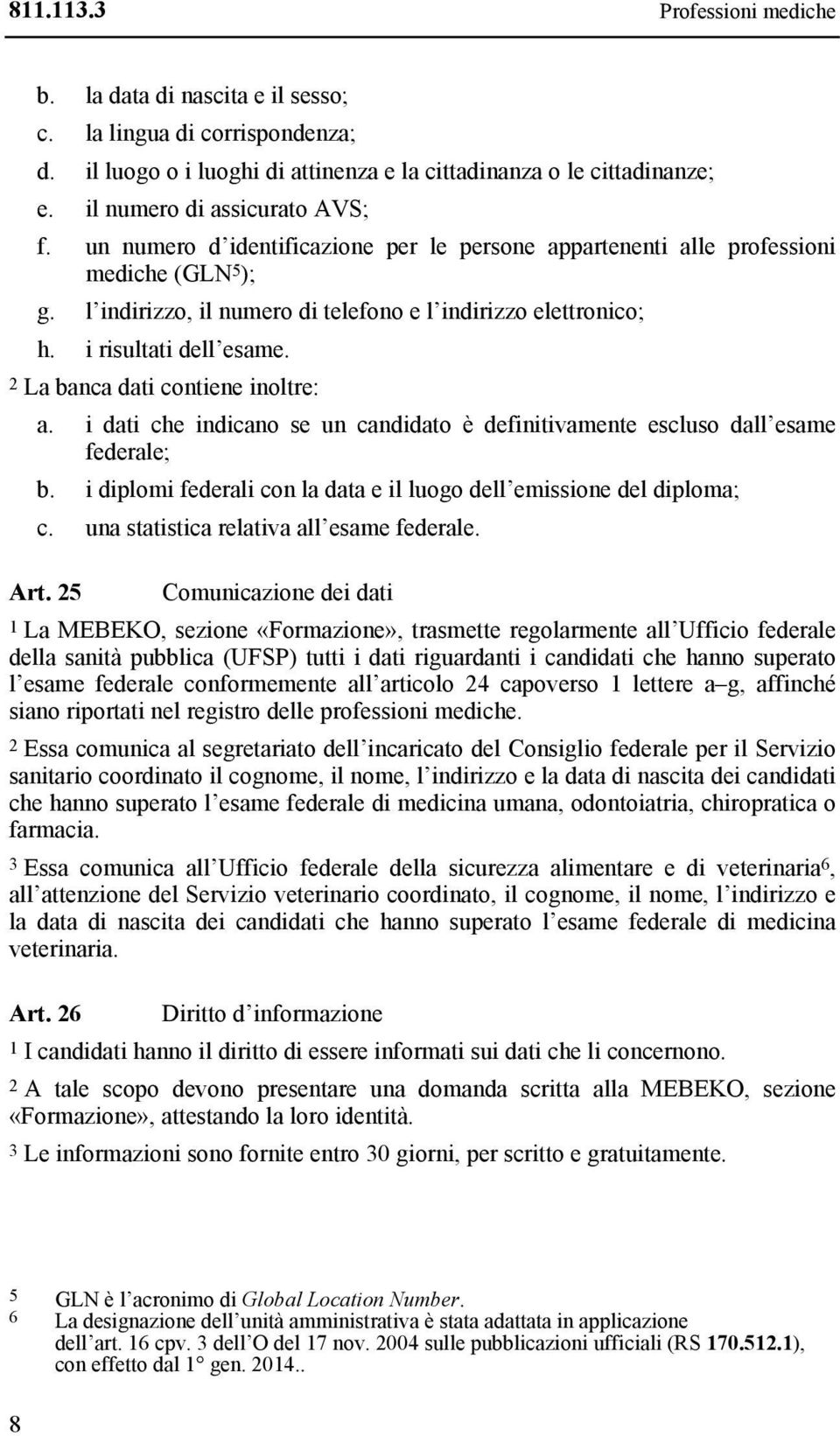 i risultati dell esame. 2 La banca dati contiene inoltre: a. i dati che indicano se un candidato è definitivamente escluso dall esame federale; b.