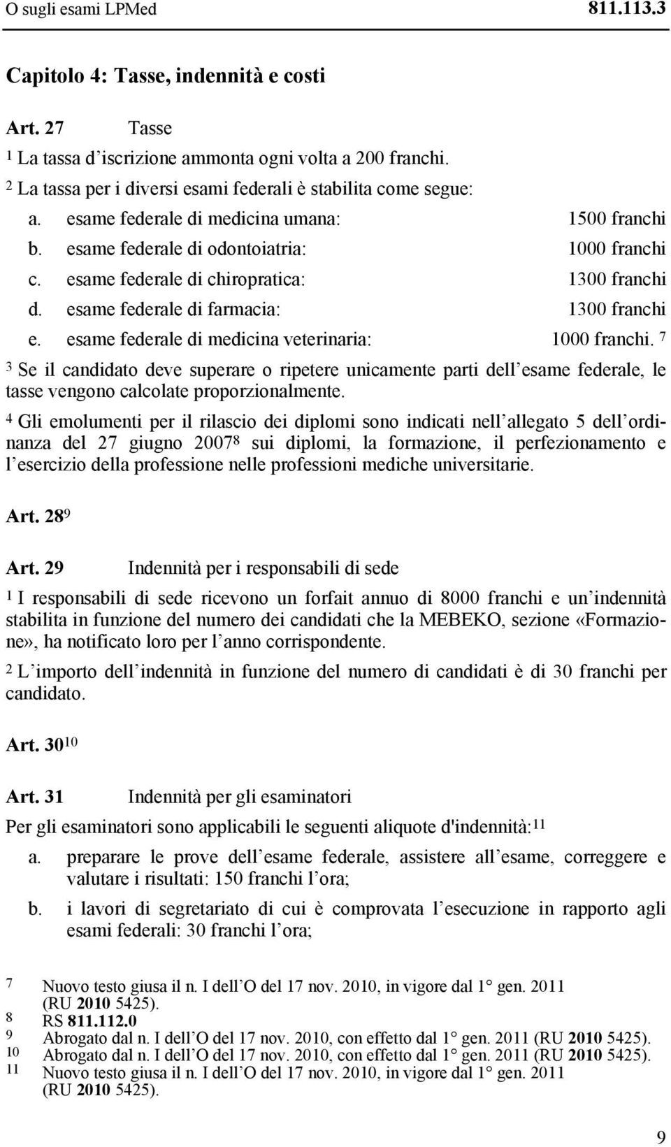 esame federale di chiropratica: 1300 franchi d. esame federale di farmacia: 1300 franchi e. esame federale di medicina veterinaria: 1000 franchi.