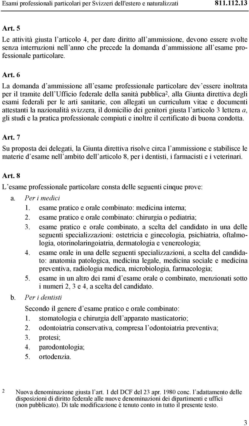 6 La domanda d ammissione all esame professionale particolare dev essere inoltrata per il tramite dell Ufficio federale della sanità pubblica 2, alla Giunta direttiva degli esami federali per le arti