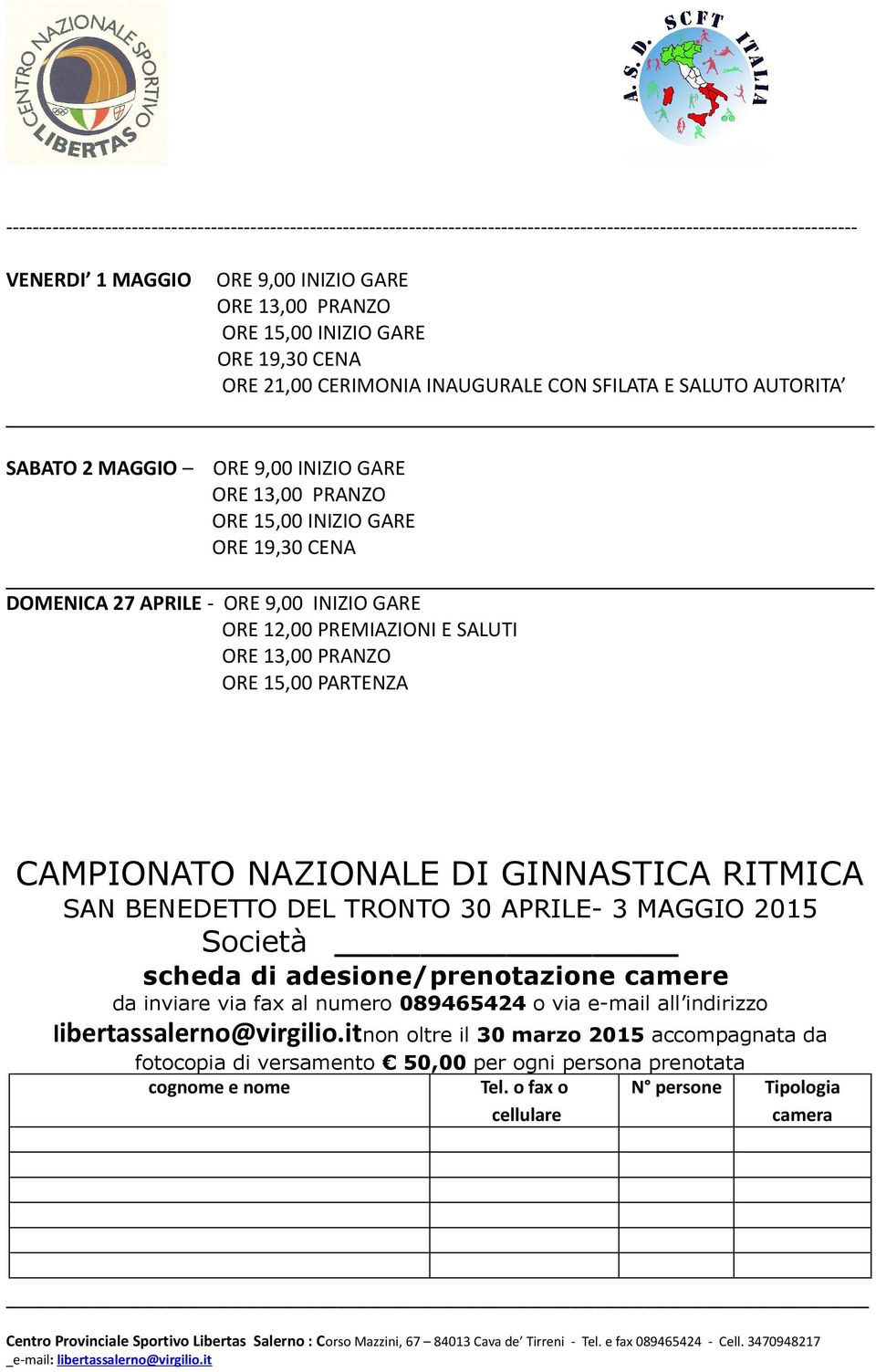 ORE 9,00 INIZIO GARE ORE 12,00 PREMIAZIONI E SALUTI ORE 13,00 PRANZO ORE 15,00 PARTENZA CAMPIONATO NAZIONALE DI GINNASTICA RITMICA SAN BENEDETTO DEL TRONTO 30 APRILE- 3 MAGGIO 2015 Società scheda di