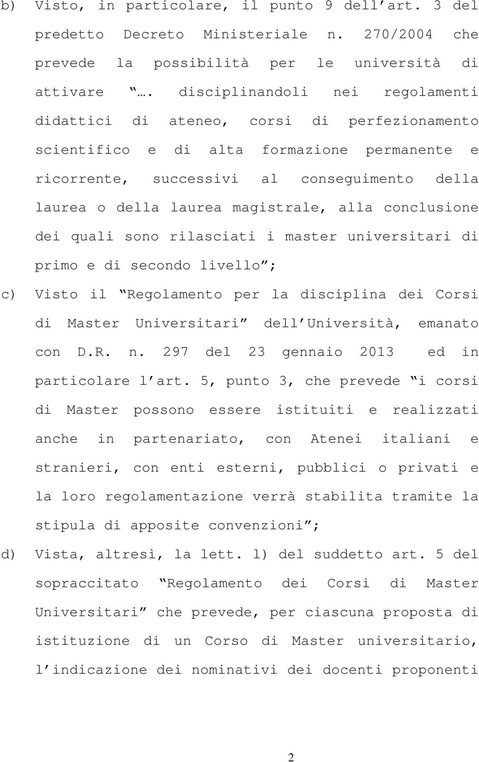 magistrale, alla conclusione dei quali sono rilasciati i master universitari di primo e di secondo livello ; c) Visto il Regolamento per la disciplina dei Corsi di Master Universitari dell