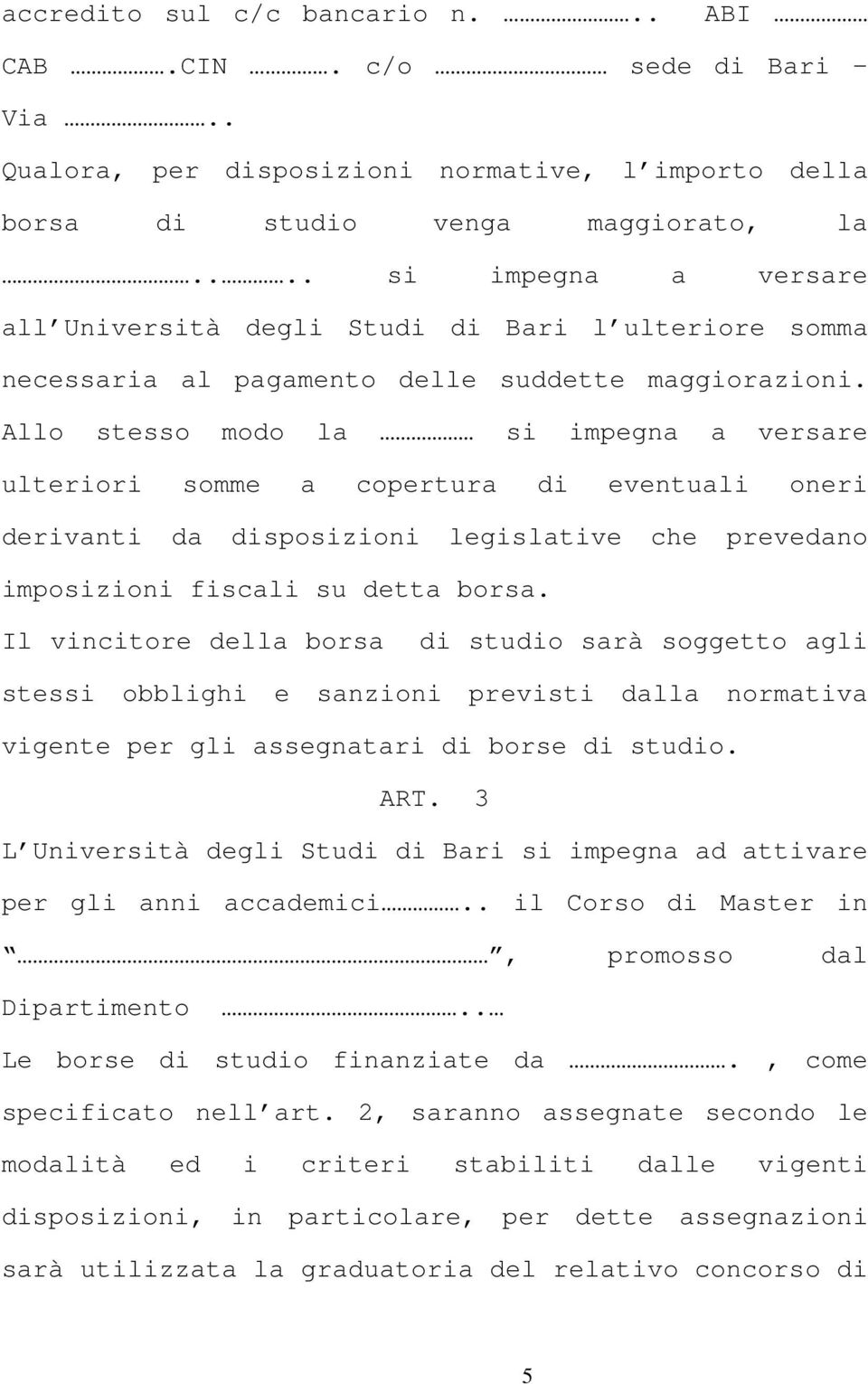 Allo stesso modo la si impegna a versare ulteriori somme a copertura di eventuali oneri derivanti da disposizioni legislative che prevedano imposizioni fiscali su detta borsa.