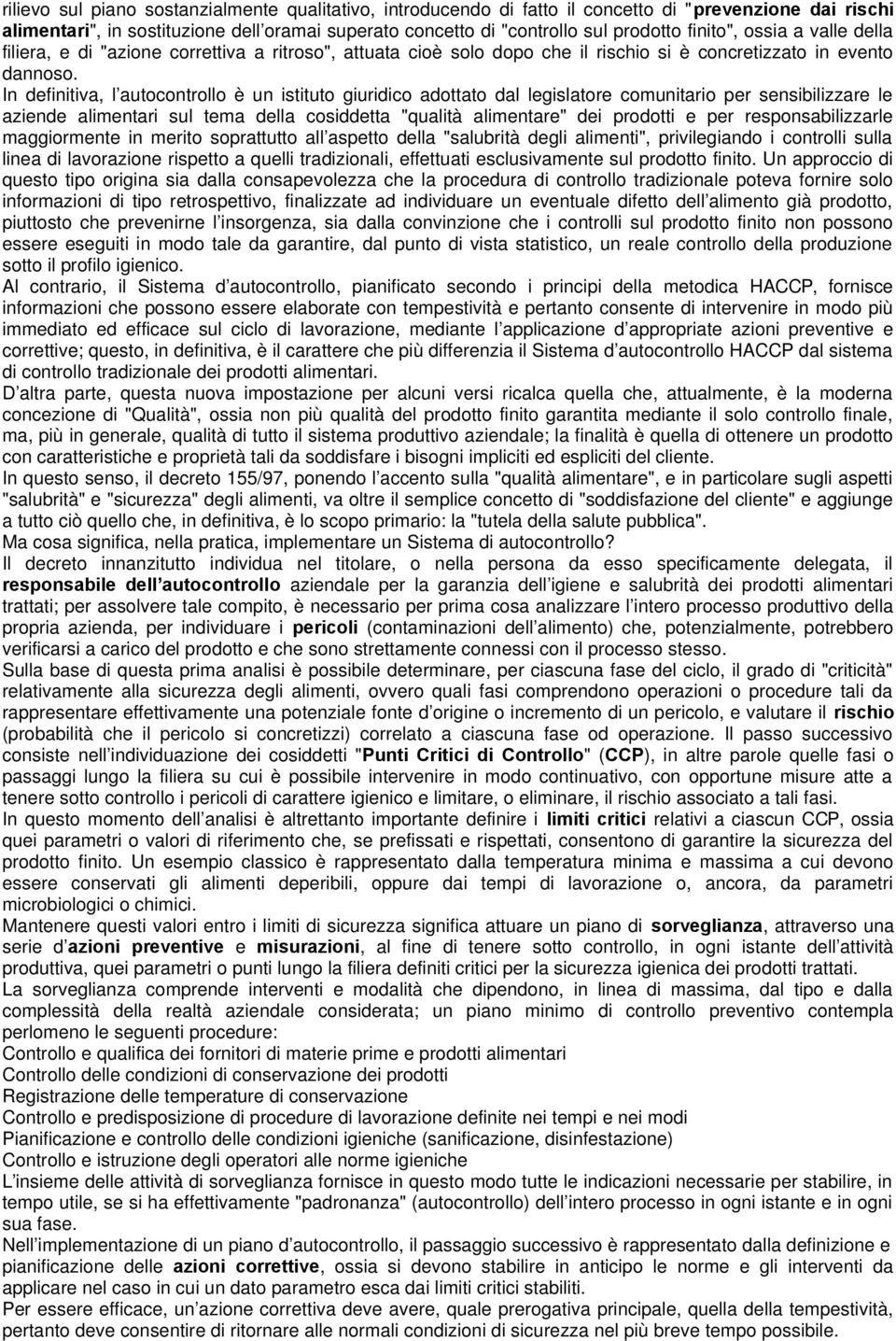 In definitiva, l autocontrollo è un istituto giuridico adottato dal legislatore comunitario per sensibilizzare le aziende alimentari sul tema della cosiddetta "qualità alimentare" dei prodotti e per