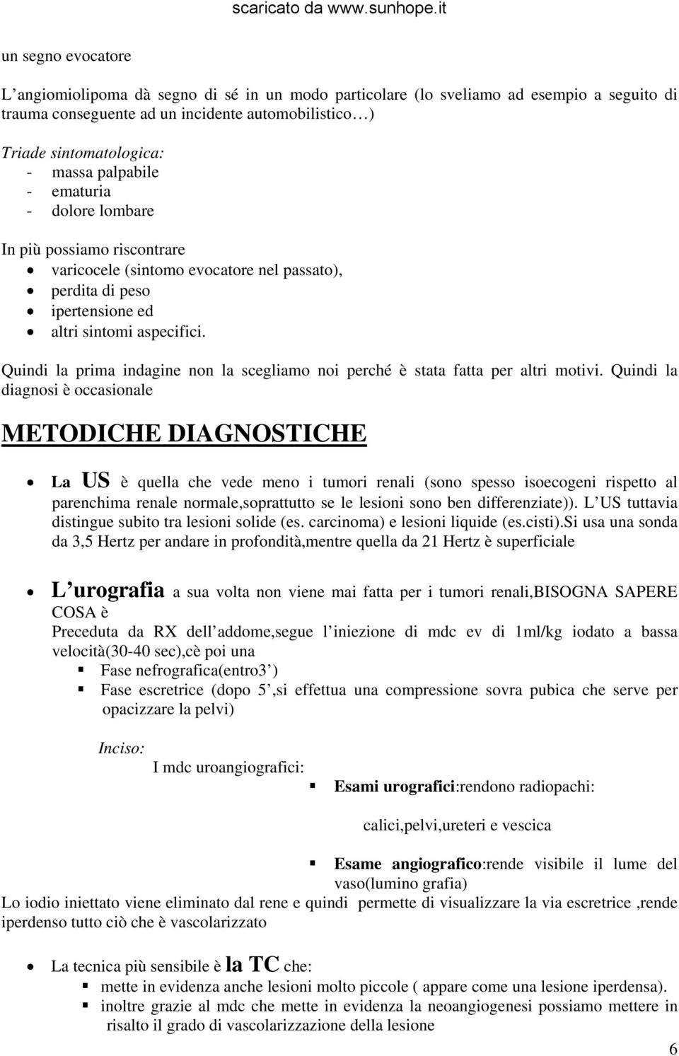 Quindi la prima indagine non la scegliamo noi perché è stata fatta per altri motivi.