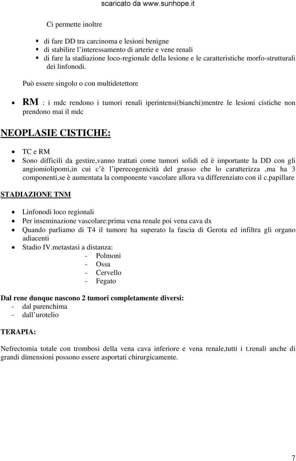 Può essere singolo o con multidetettore RM : i mdc rendono i tumori renali iperintensi(bianchi)mentre le lesioni cistiche non prendono mai il mdc NEOPLASIE CISTICHE: TC e RM Sono difficili da