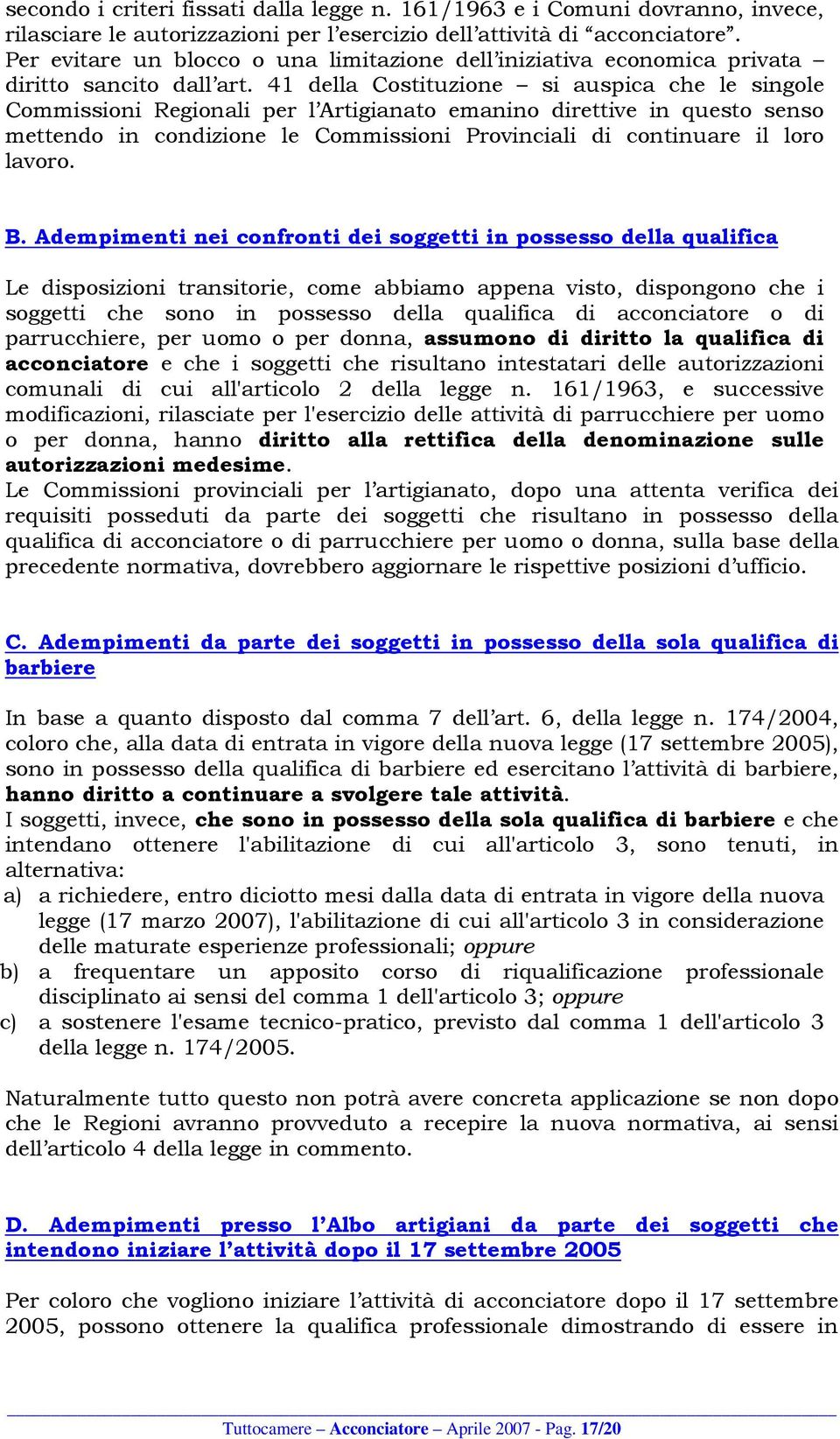 41 della Costituzione si auspica che le singole Commissioni Regionali per l Artigianato emanino direttive in questo senso mettendo in condizione le Commissioni Provinciali di continuare il loro