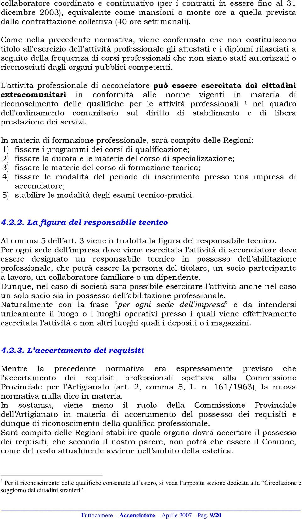 Come nella precedente normativa, viene confermato che non costituiscono titolo all'esercizio dell'attività professionale gli attestati e i diplomi rilasciati a seguito della frequenza di corsi