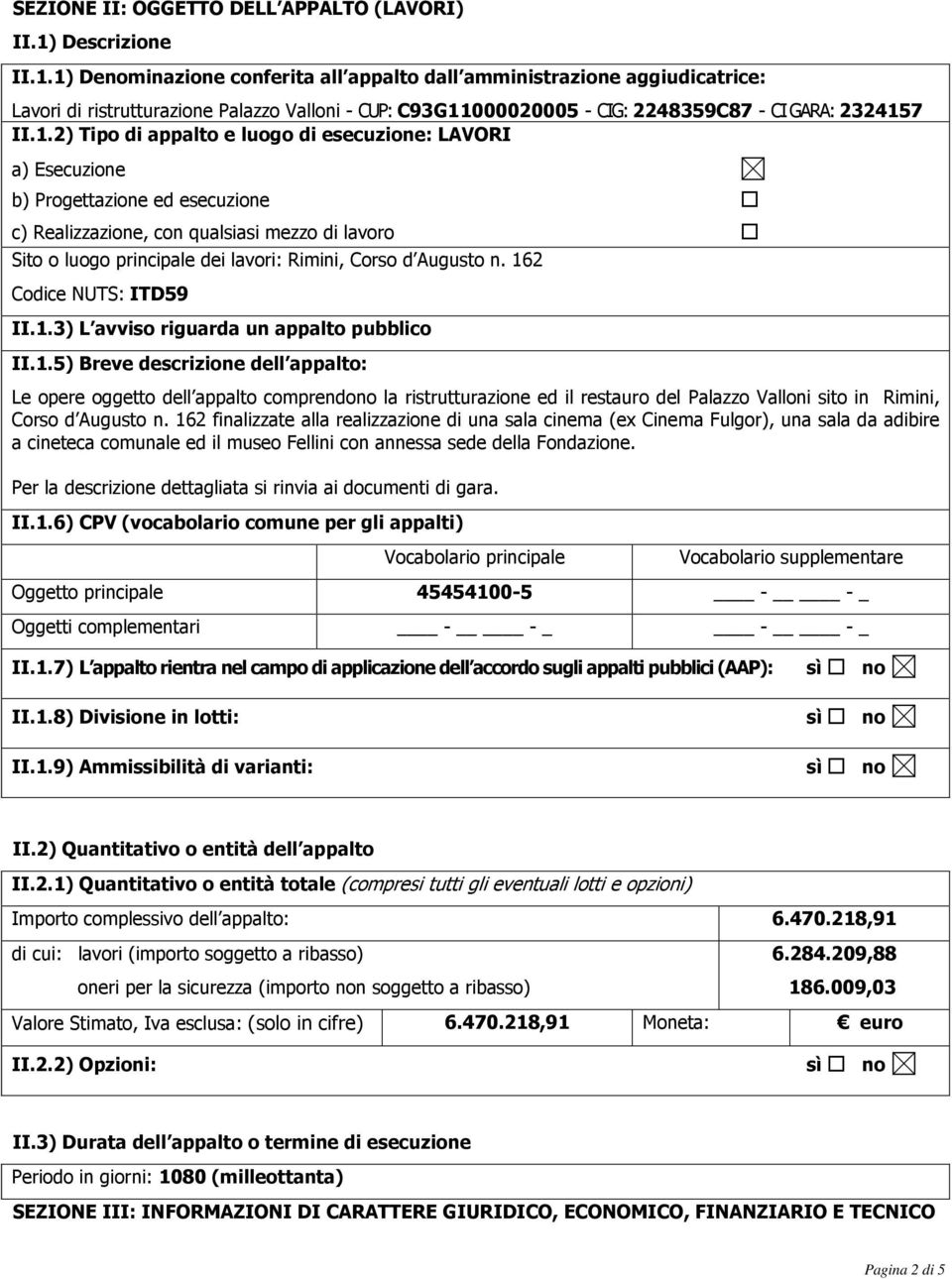 1.2) Tipo di appalto e luogo di esecuzione: LAVORI a) Esecuzione b) Progettazione ed esecuzione o c) Realizzazione, con qualsiasi mezzo di lavoro o Sito o luogo principale dei lavori: Rimini, Corso d