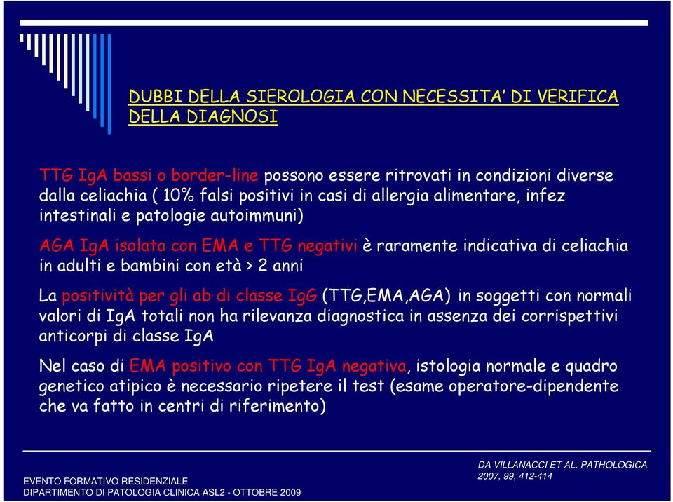 gli ab di classe IgG (TTG,EMA,AGA) in soggetti con normali valori di IgA totali non ha rilevanza diagnostica in assenza dei corrispettivi anticorpi di classe IgA Nel caso di EMA positivo con TTG