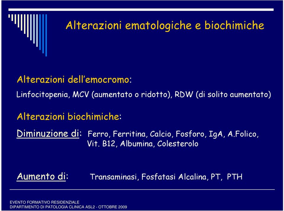 Alterazioni biochimiche: Diminuzione di: Ferro, Ferritina, Calcio, Fosforo,