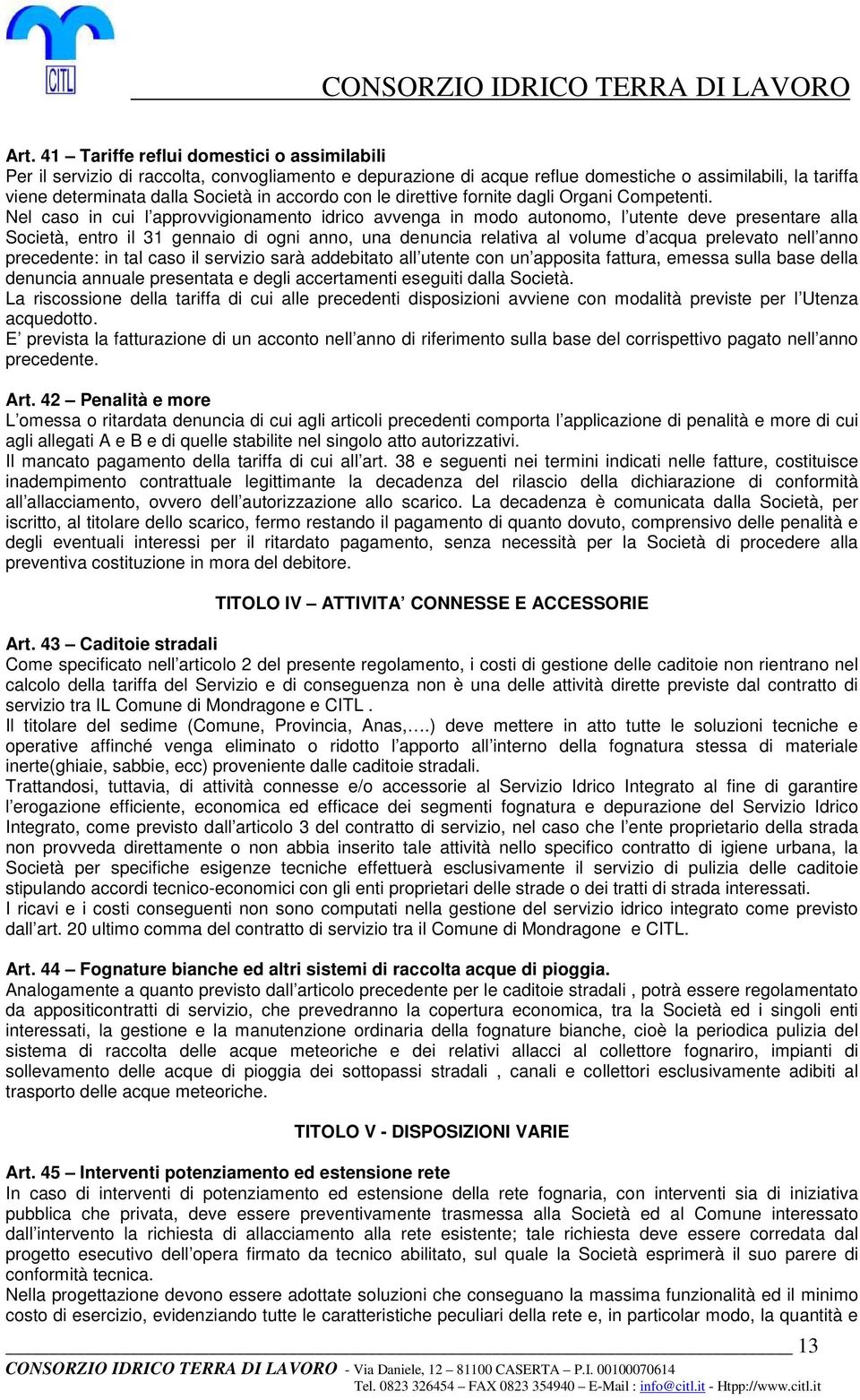 Nel caso in cui l approvvigionamento idrico avvenga in modo autonomo, l utente deve presentare alla Società, entro il 31 gennaio di ogni anno, una denuncia relativa al volume d acqua prelevato nell