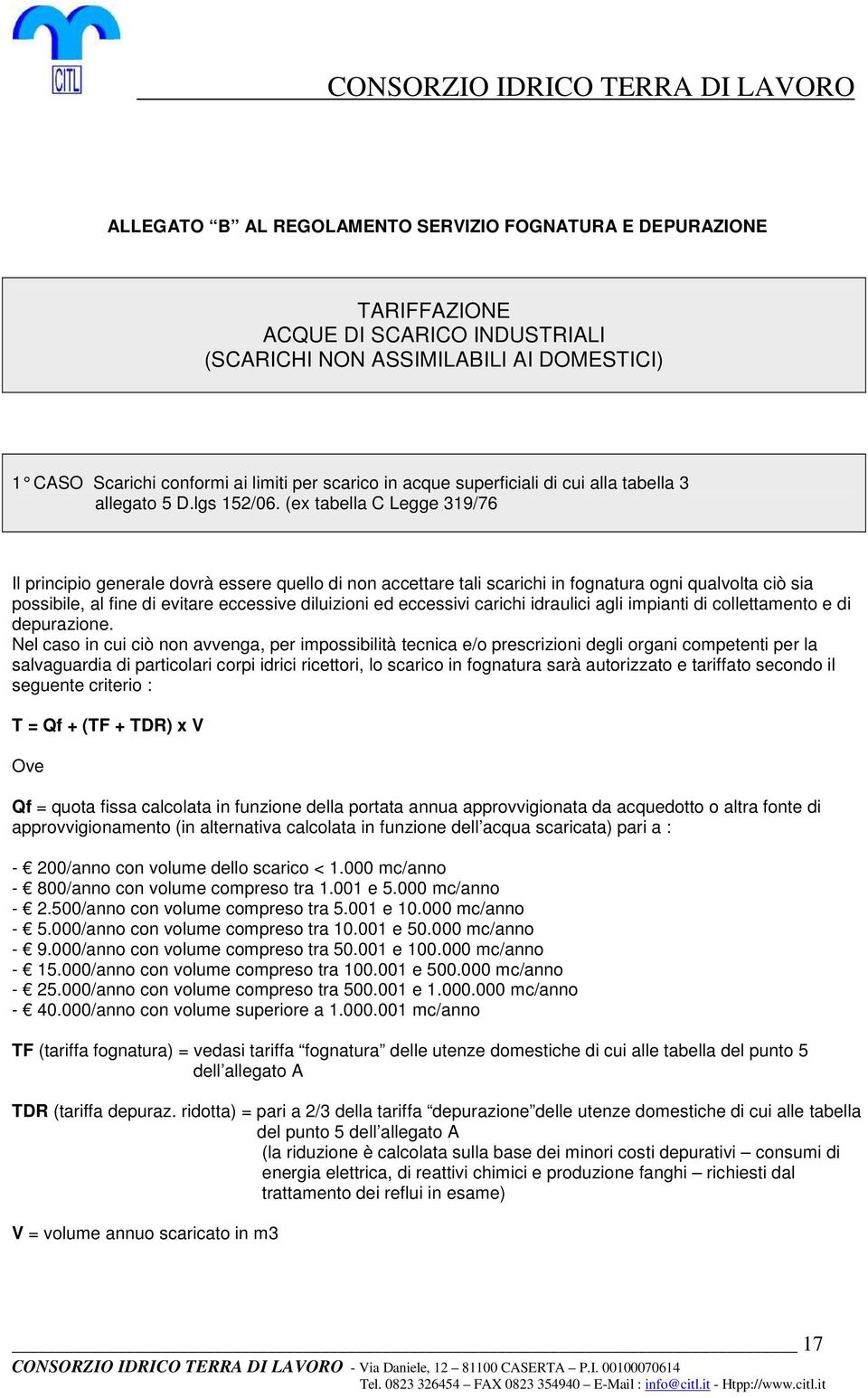 (ex tabella C Legge 319/76 Il principio generale dovrà essere quello di non accettare tali scarichi in fognatura ogni qualvolta ciò sia possibile, al fine di evitare eccessive diluizioni ed eccessivi