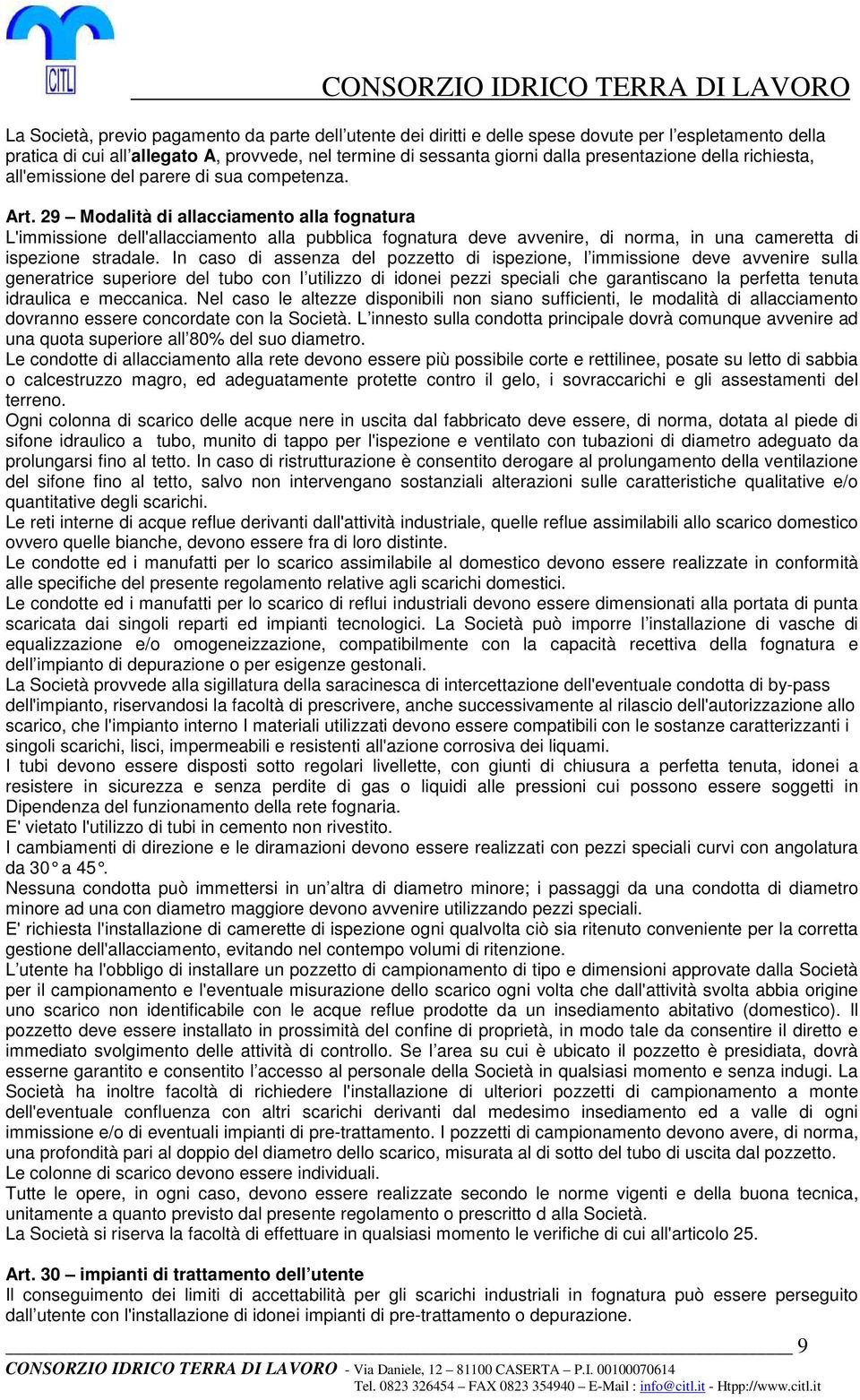 29 Modalità di allacciamento alla fognatura L'immissione dell'allacciamento alla pubblica fognatura deve avvenire, di norma, in una cameretta di ispezione stradale.