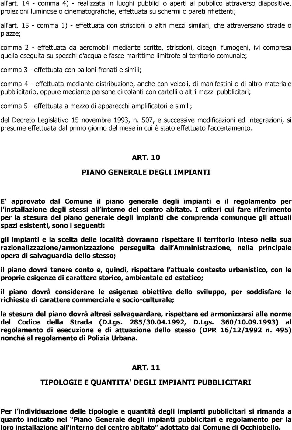 quella eseguita su specchi d'acqua e fasce marittime limitrofe al territorio comunale; comma 3 - effettuata con palloni frenati e simili; comma 4 - effettuata mediante distribuzione, anche con