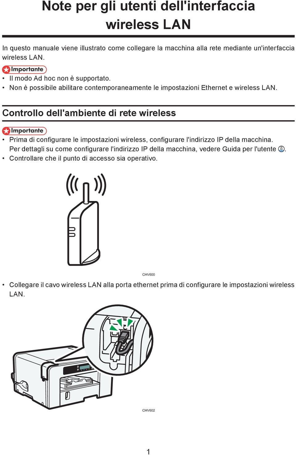 Controllo dell'ambiente di rete wireless Prima di configurare le impostazioni wireless, configurare l'indirizzo IP della macchina.