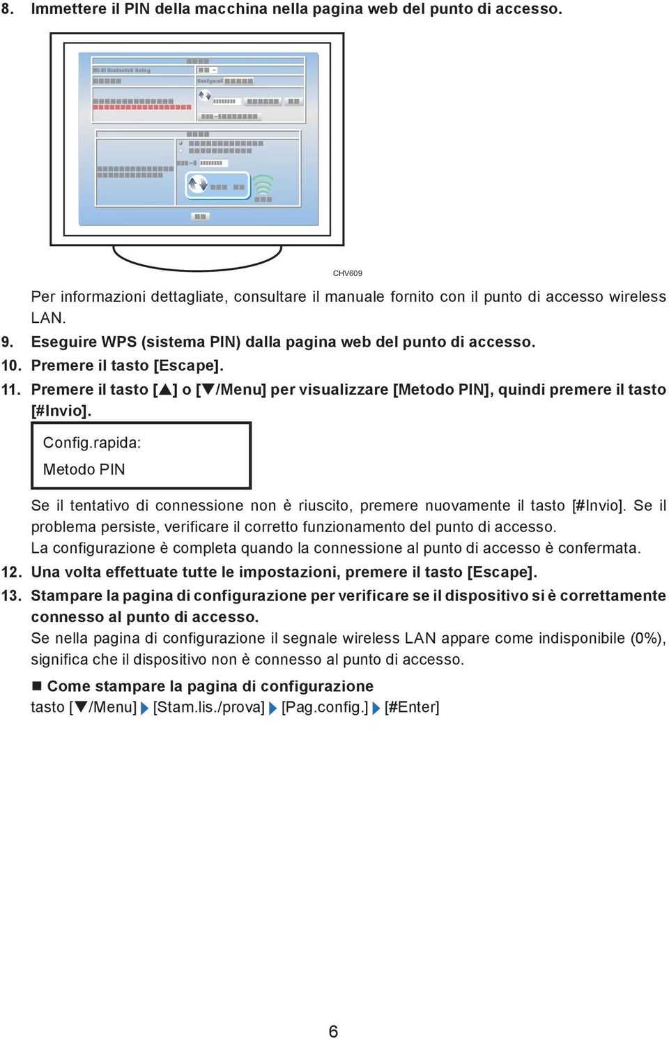 Config.rapida: Metodo PIN Se il tentativo di connessione non è riuscito, premere nuovamente il tasto [#Invio]. Se il problema persiste, verificare il corretto funzionamento del punto di accesso.