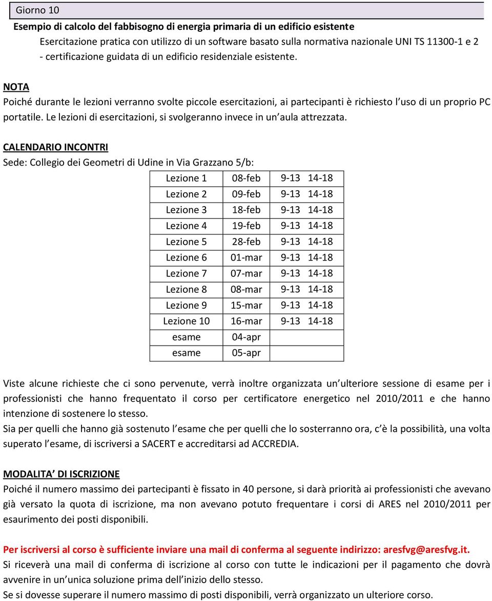 Le lezioni di esercitazioni, si svolgeranno invece in un aula attrezzata.