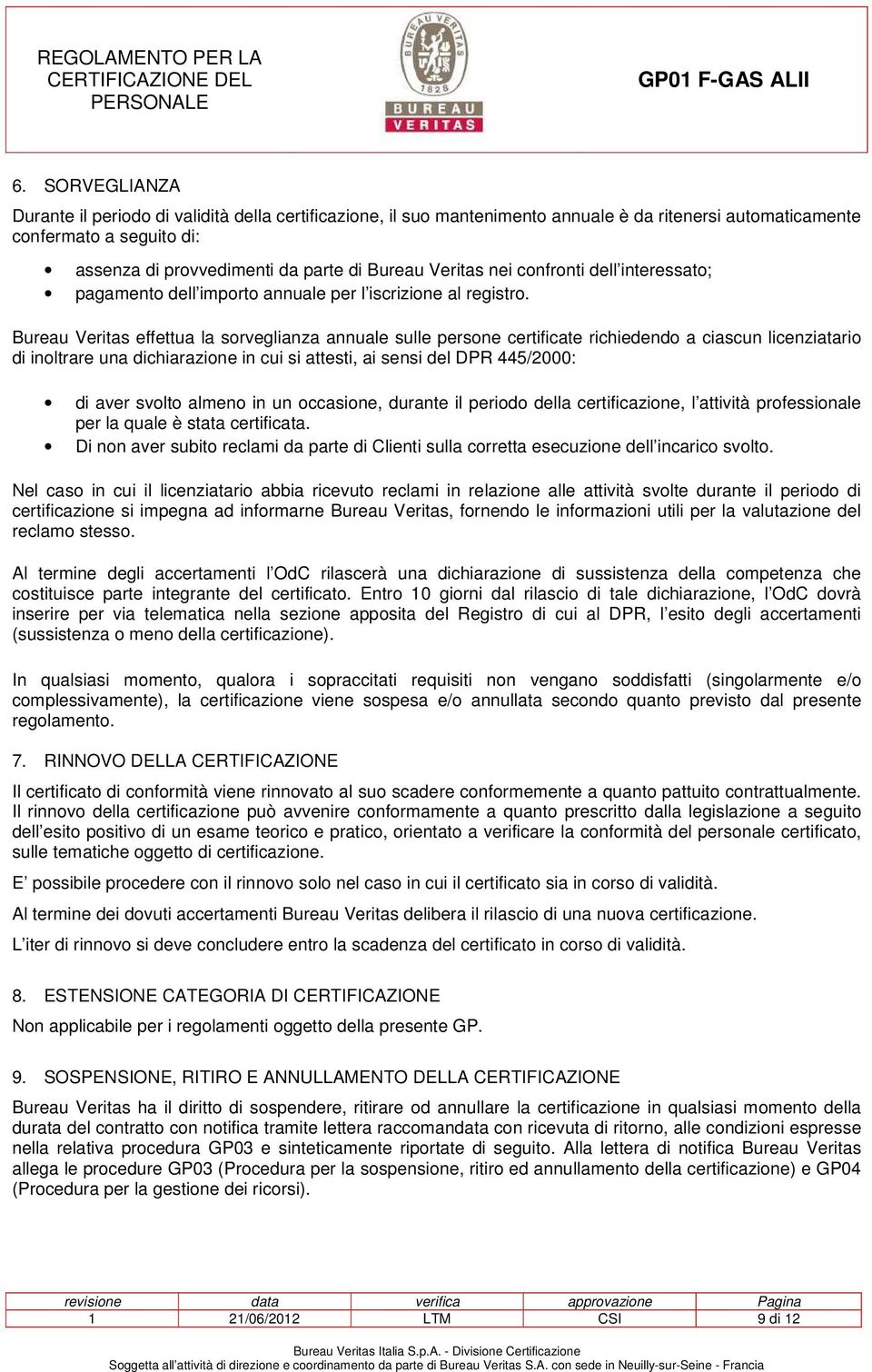 Bureau Veritas effettua la sorveglianza annuale sulle persone certificate richiedendo a ciascun licenziatario di inoltrare una dichiarazione in cui si attesti, ai sensi del DPR 445/2000: di aver