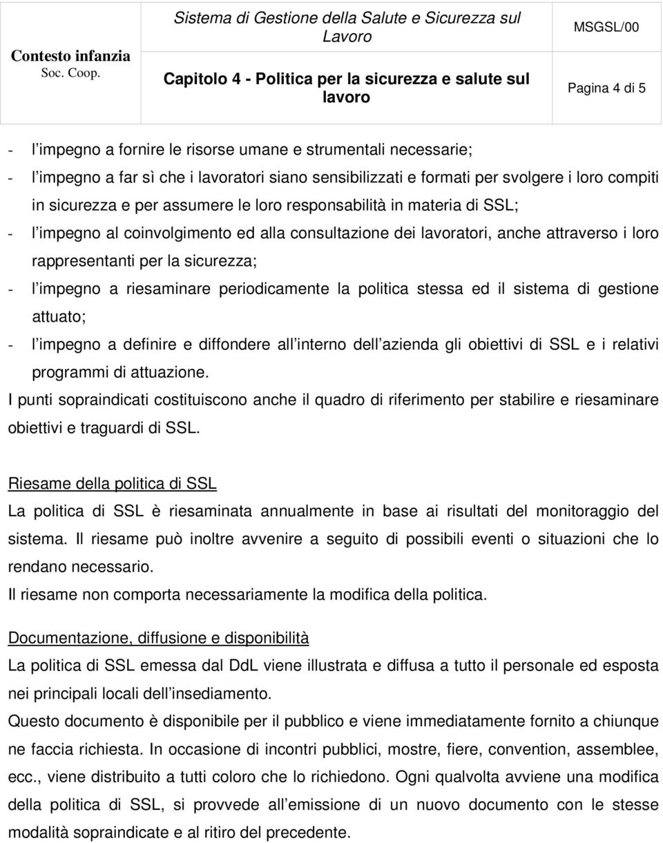 riesaminare periodicamente la politica stessa ed il sistema di gestione attuato; - l impegno a definire e diffondere all interno dell azienda gli obiettivi di SSL e i relativi programmi di attuazione.