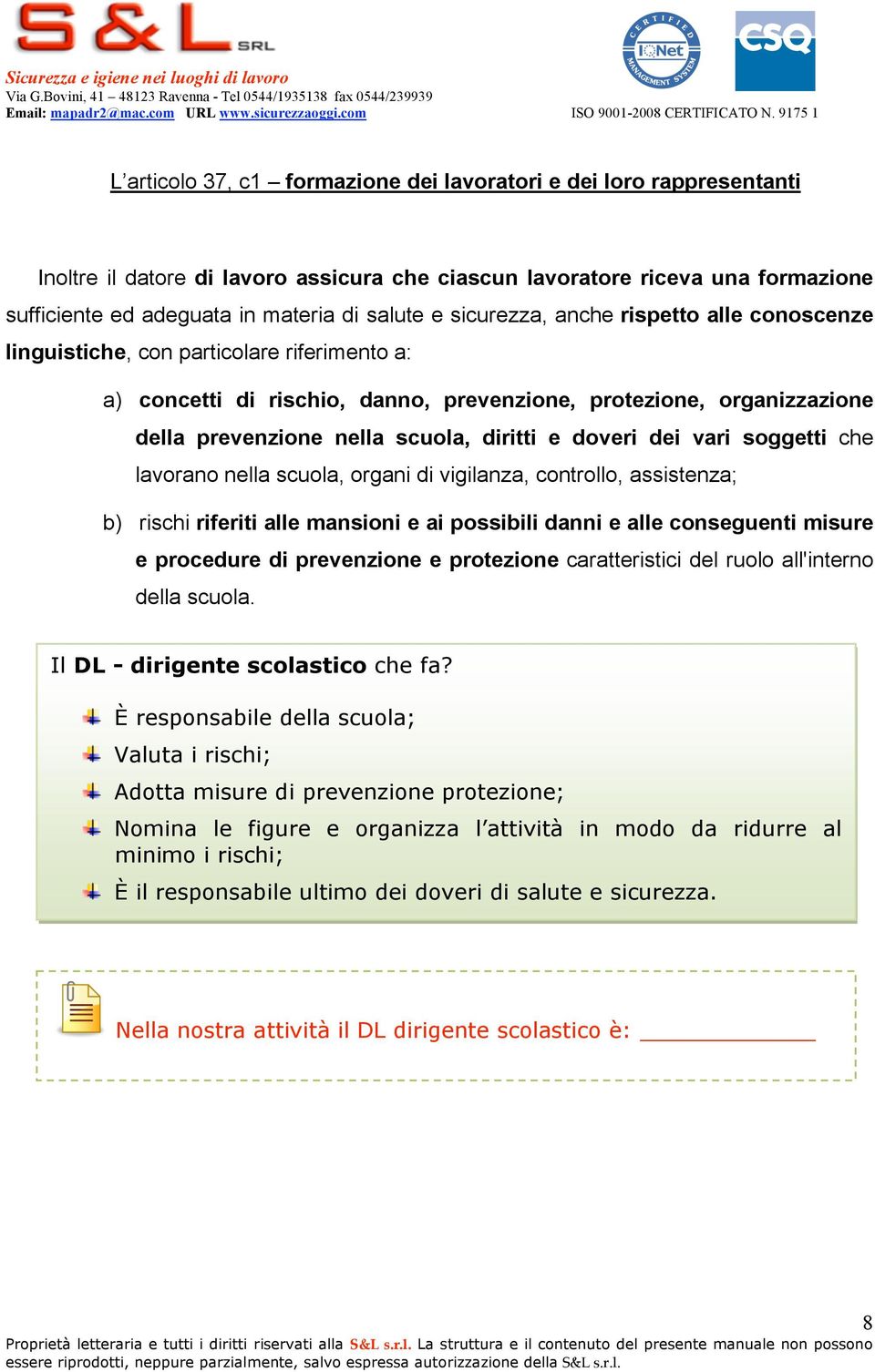 doveri dei vari soggetti che lavorano nella scuola, organi di vigilanza, controllo, assistenza; b) rischi riferiti alle mansioni e ai possibili danni e alle conseguenti misure e procedure di